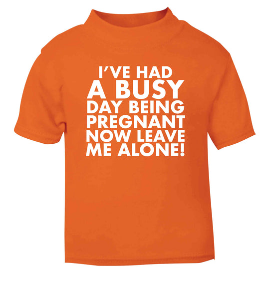 I've had a busy day being pregnant now leave me alone orange Baby Toddler Tshirt 2 Years