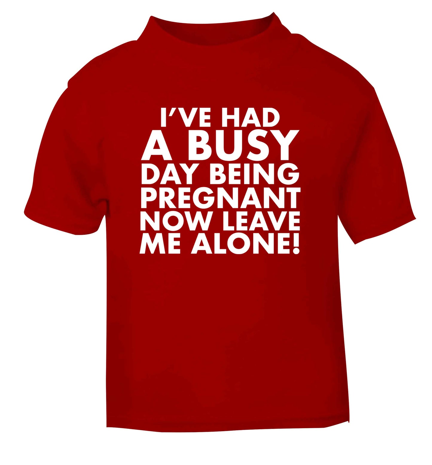 I've had a busy day being pregnant now leave me alone red Baby Toddler Tshirt 2 Years
