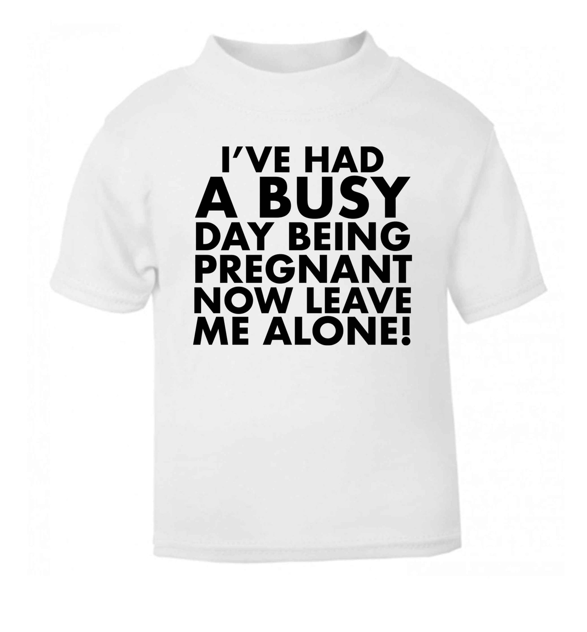 I've had a busy day being pregnant now leave me alone white Baby Toddler Tshirt 2 Years