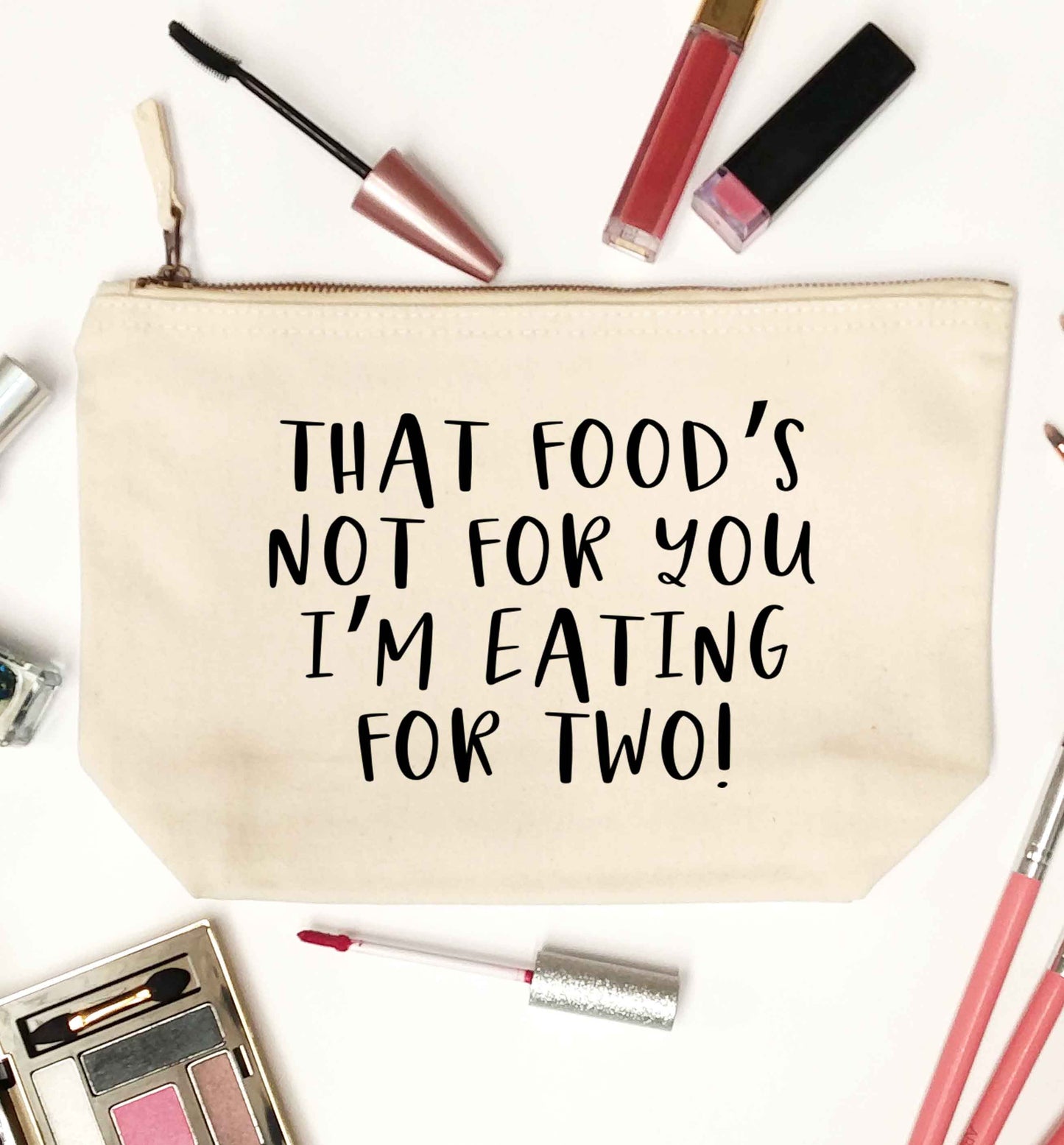 That food's not for you I'm eating for two natural makeup bag