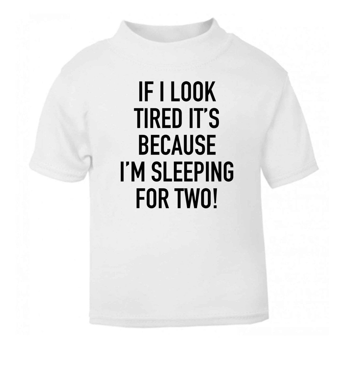 If I look tired it's because I'm sleeping for two white Baby Toddler Tshirt 2 Years