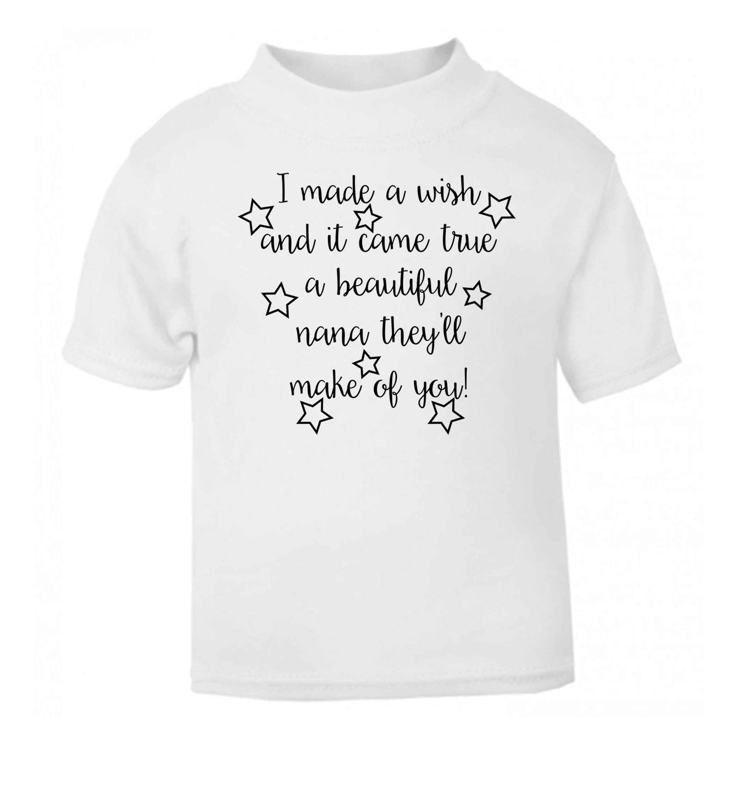 I made a wish and it came true a beautiful nana they'll make of you! white Baby Toddler Tshirt 2 Years