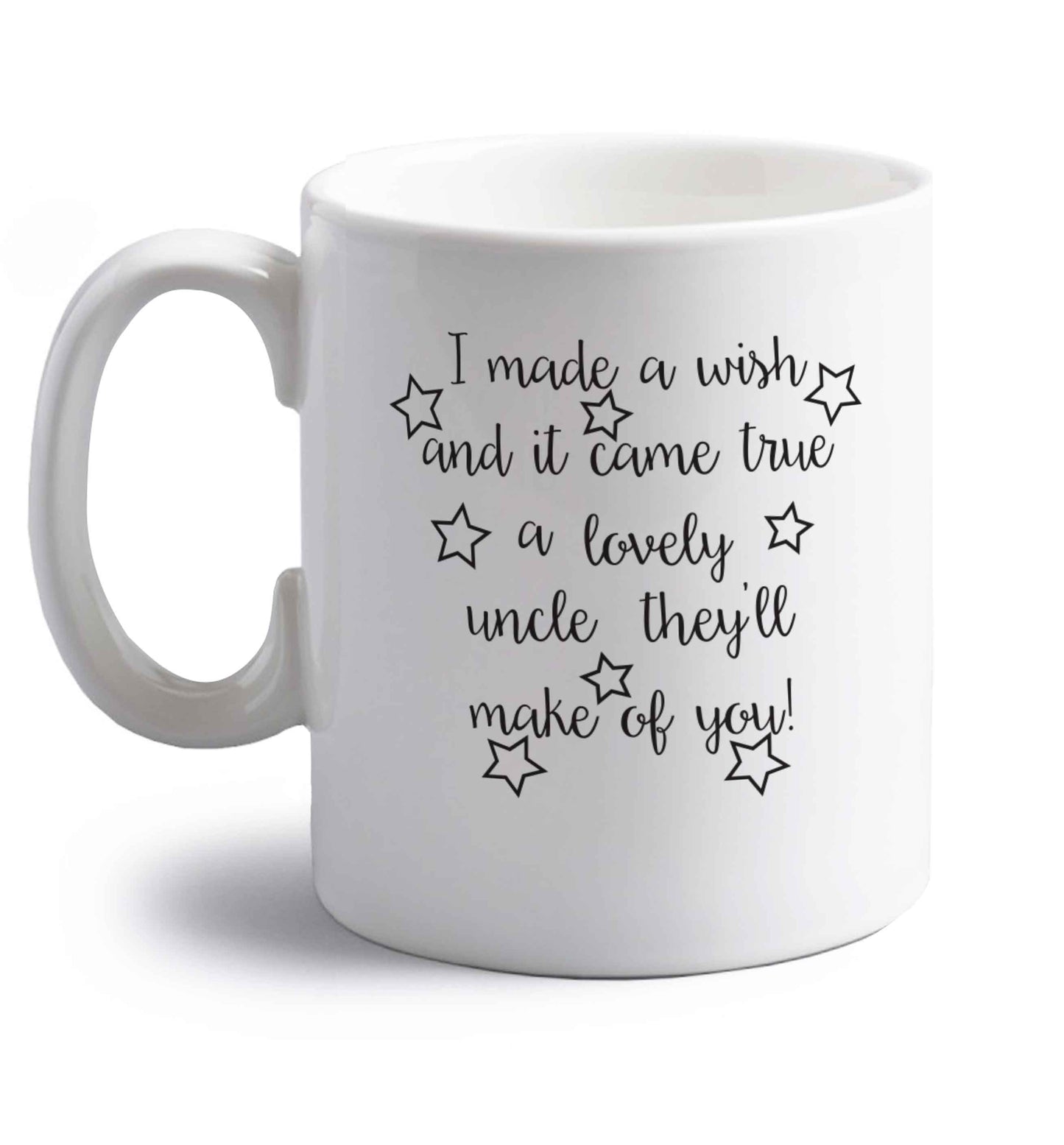I made a wish and it came true a lovely uncle they'll make of you! right handed white ceramic mug 