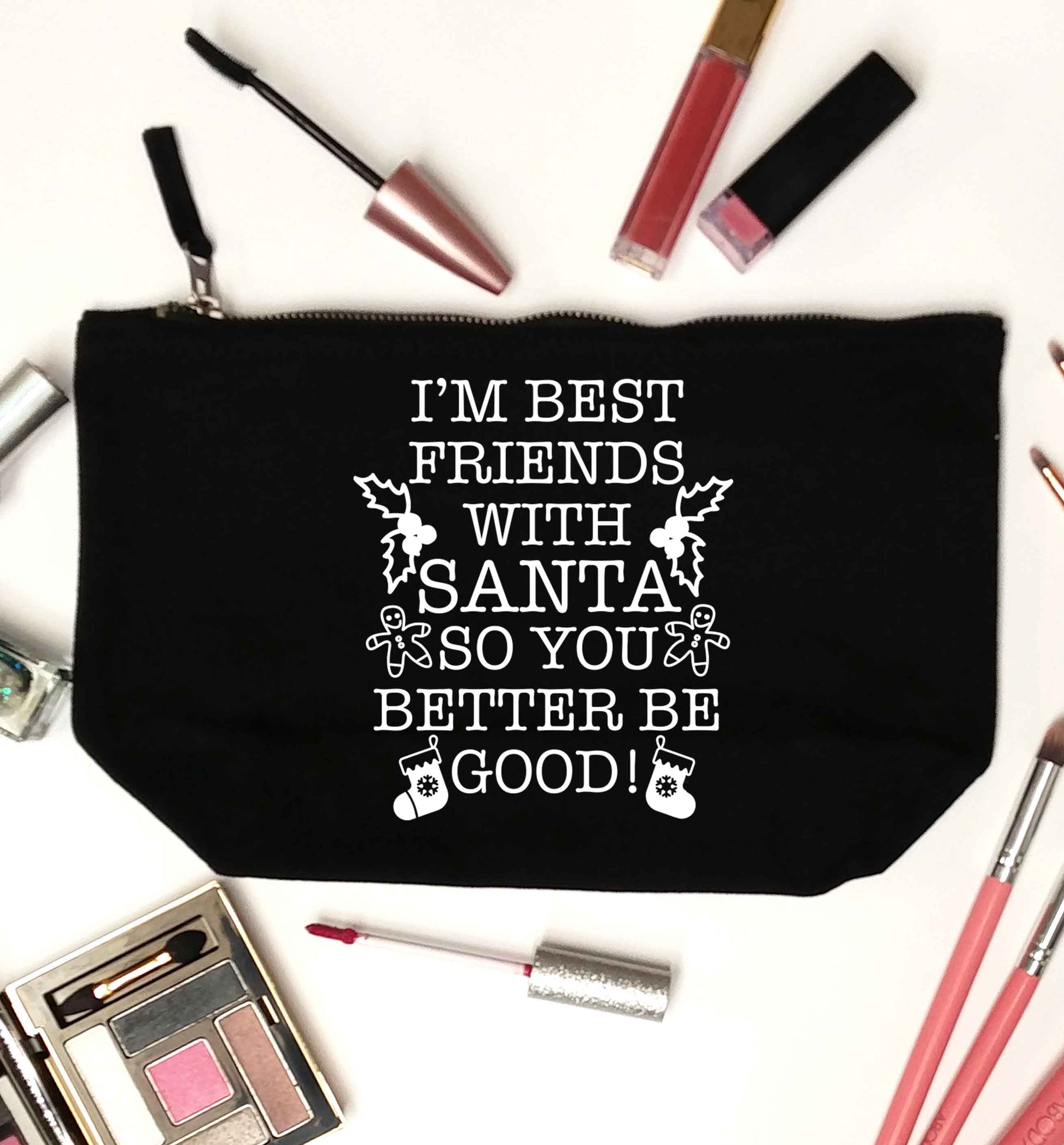 I'm best friends with santa so you better be good! black makeup bag