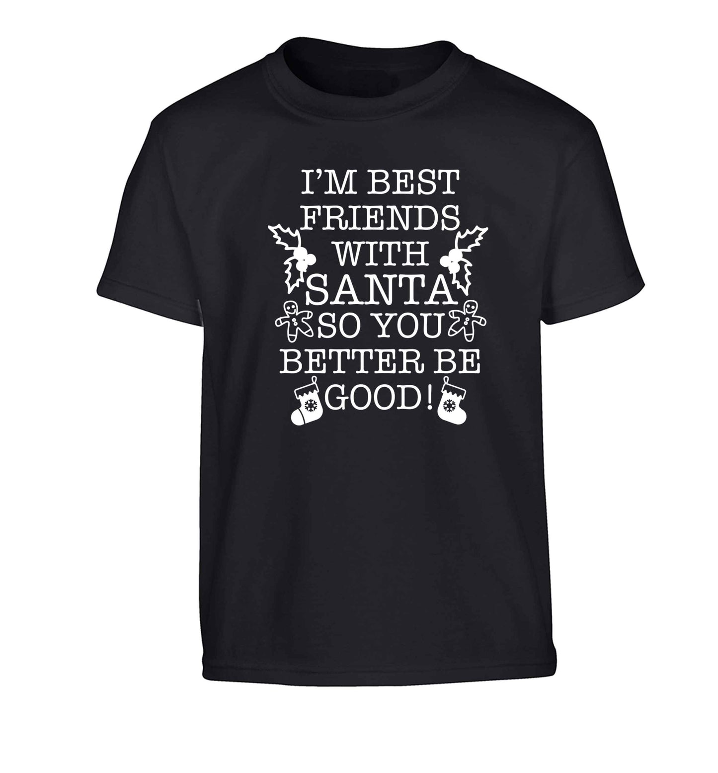 I'm best friends with santa so you better be good! Children's black Tshirt 12-13 Years