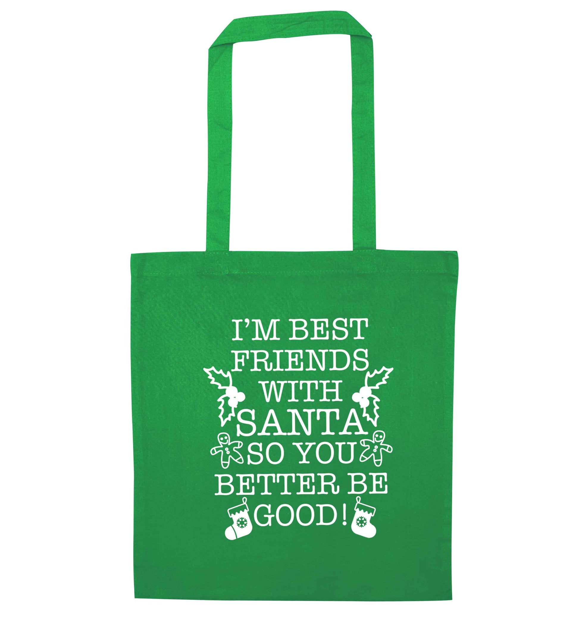 I'm best friends with santa so you better be good! green tote bag