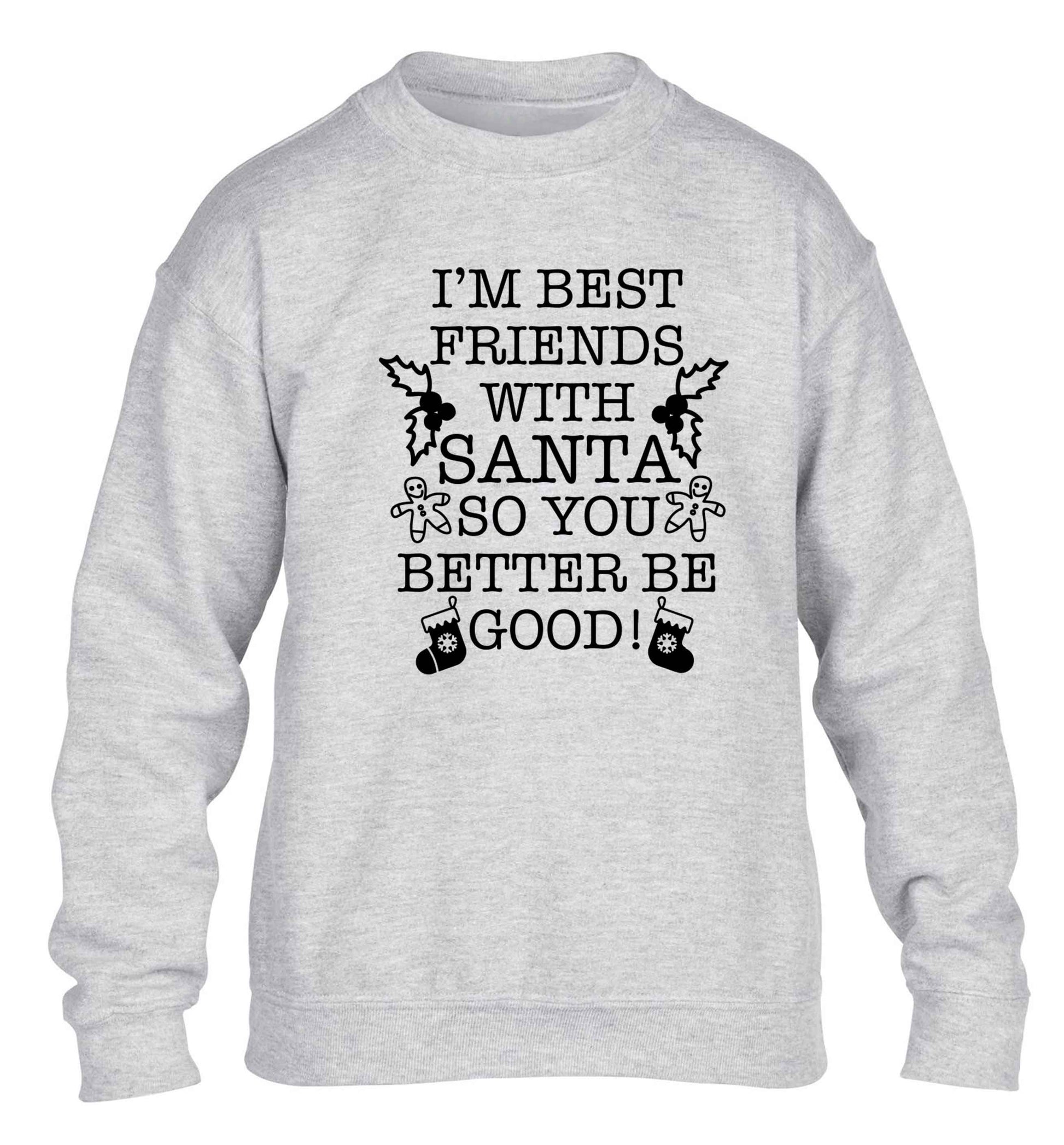 I'm best friends with santa so you better be good! children's grey sweater 12-13 Years