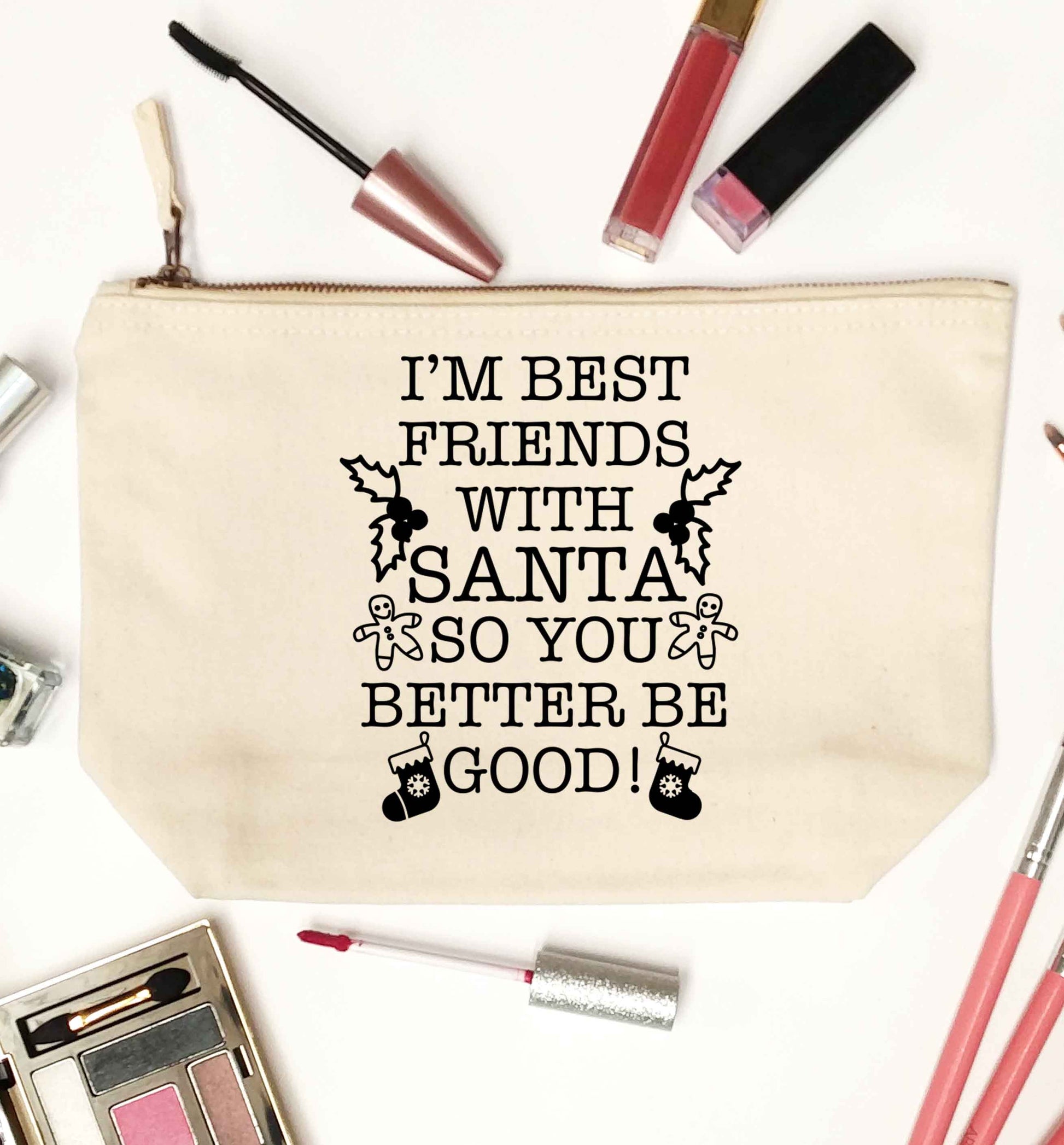 I'm best friends with santa so you better be good! natural makeup bag