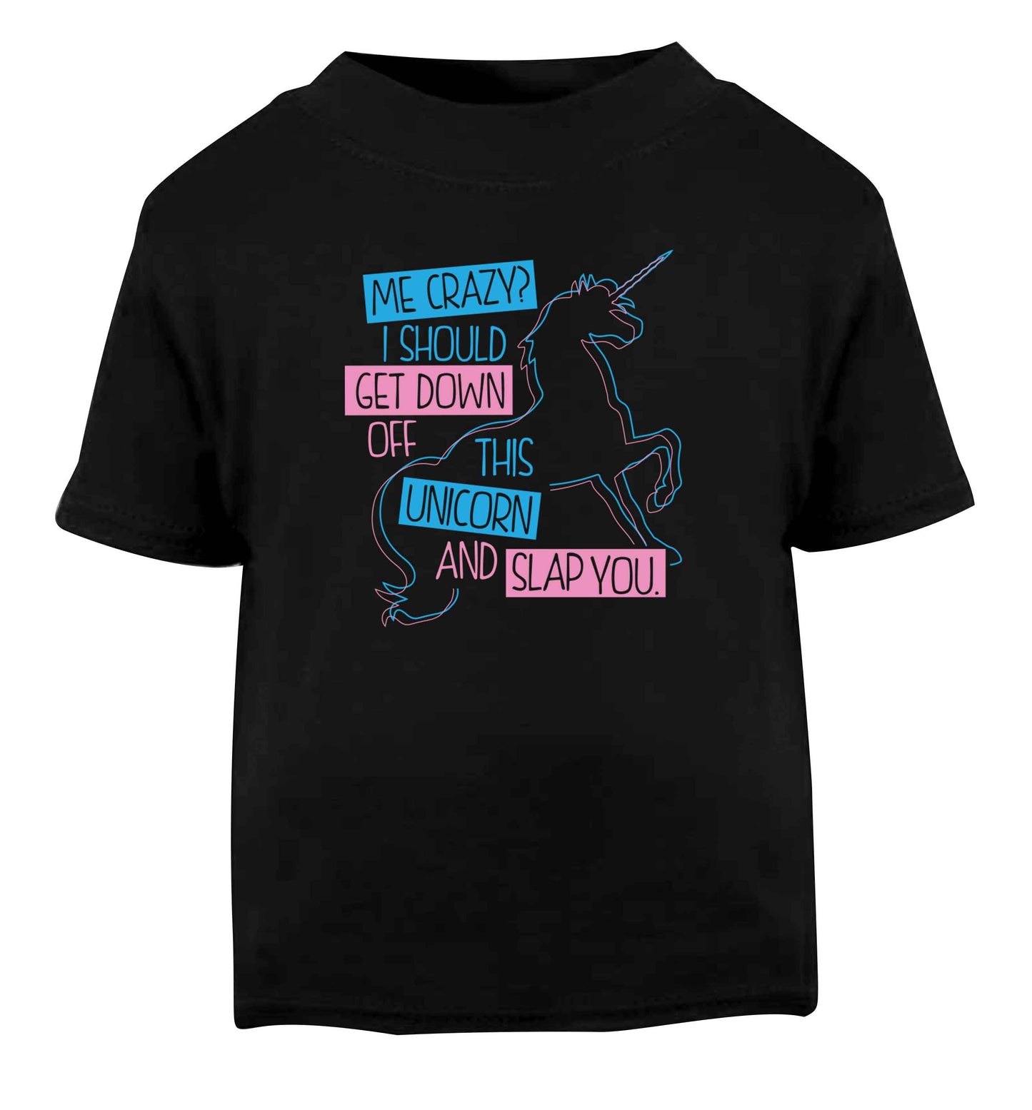Me crazy? I should get down off this unicorn and slap you Black Baby Toddler Tshirt 2 years