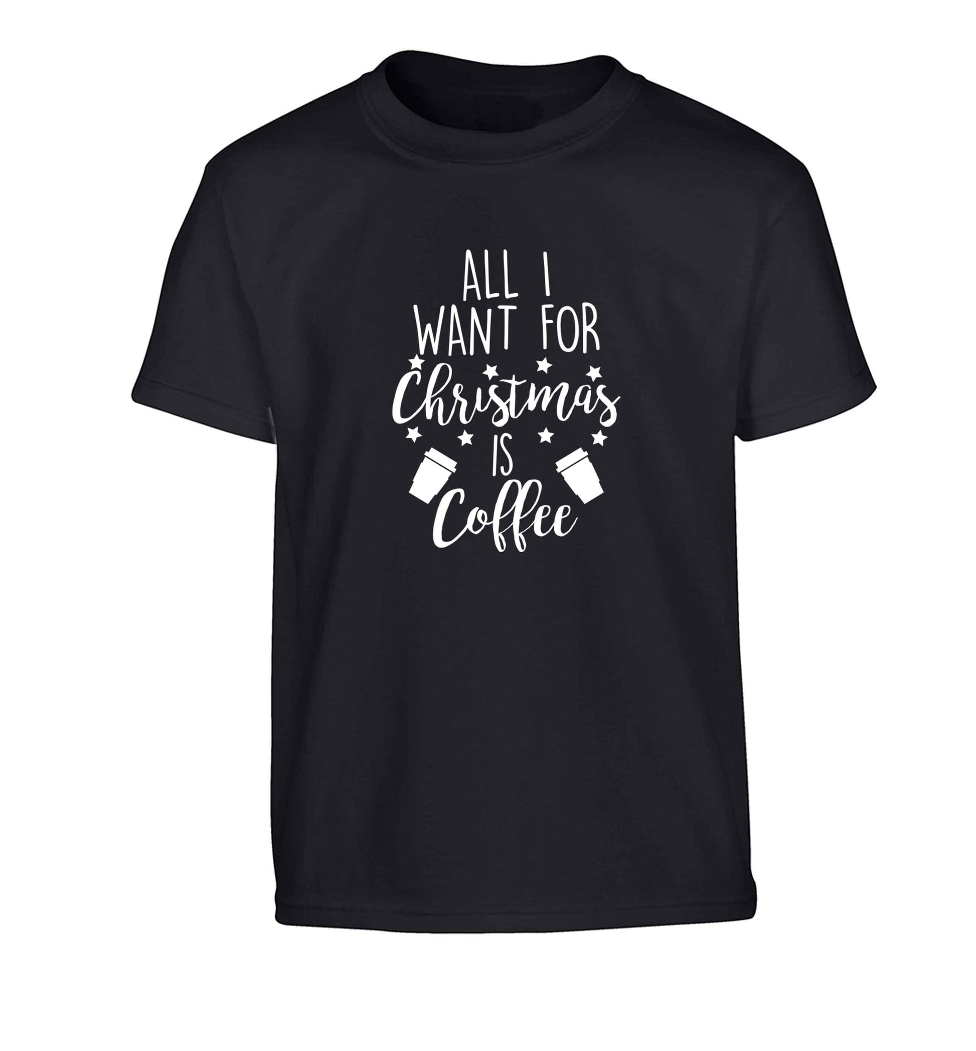 All I want for Christmas is coffee Children's black Tshirt 12-13 Years