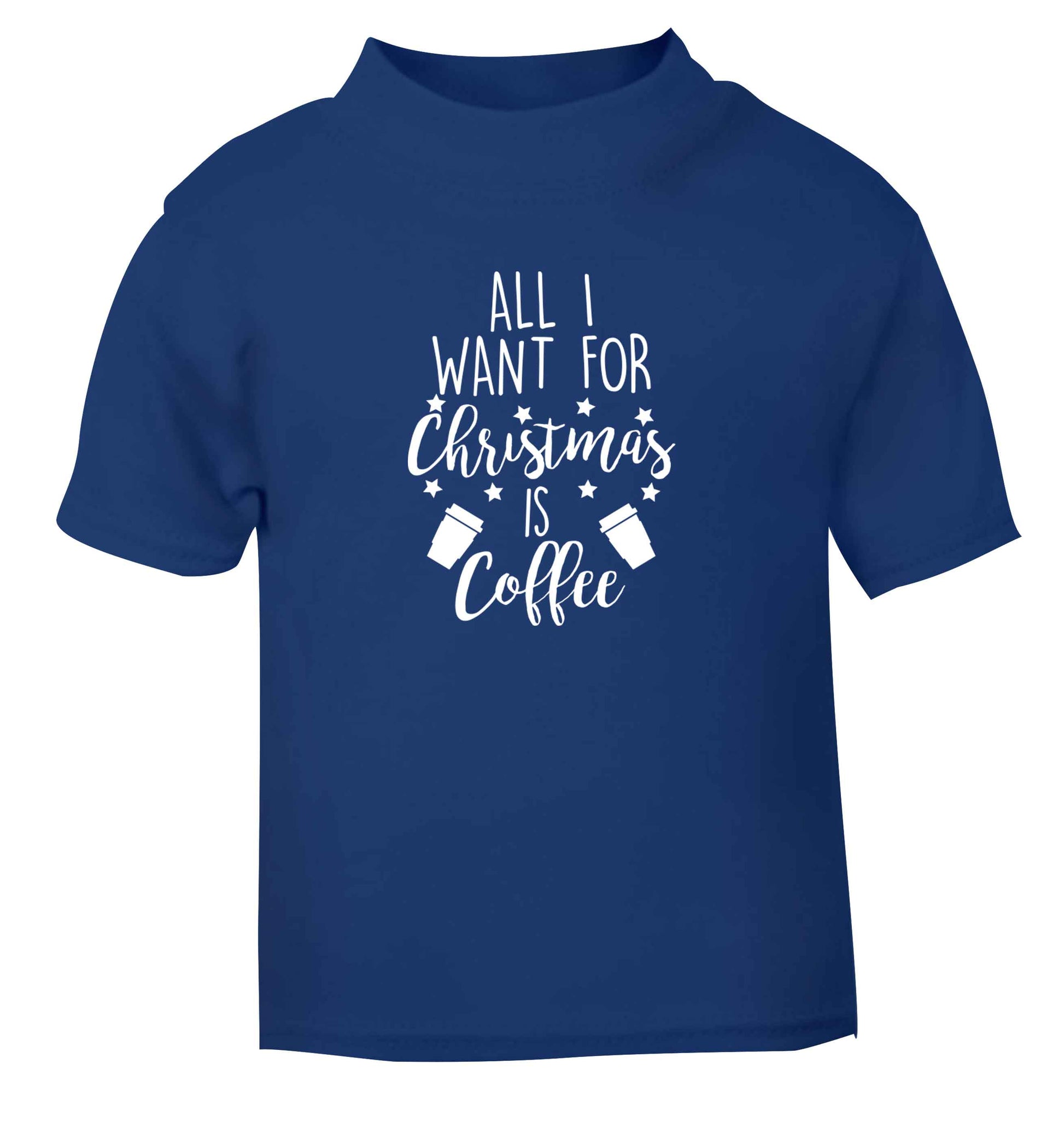 All I want for Christmas is coffee blue Baby Toddler Tshirt 2 Years