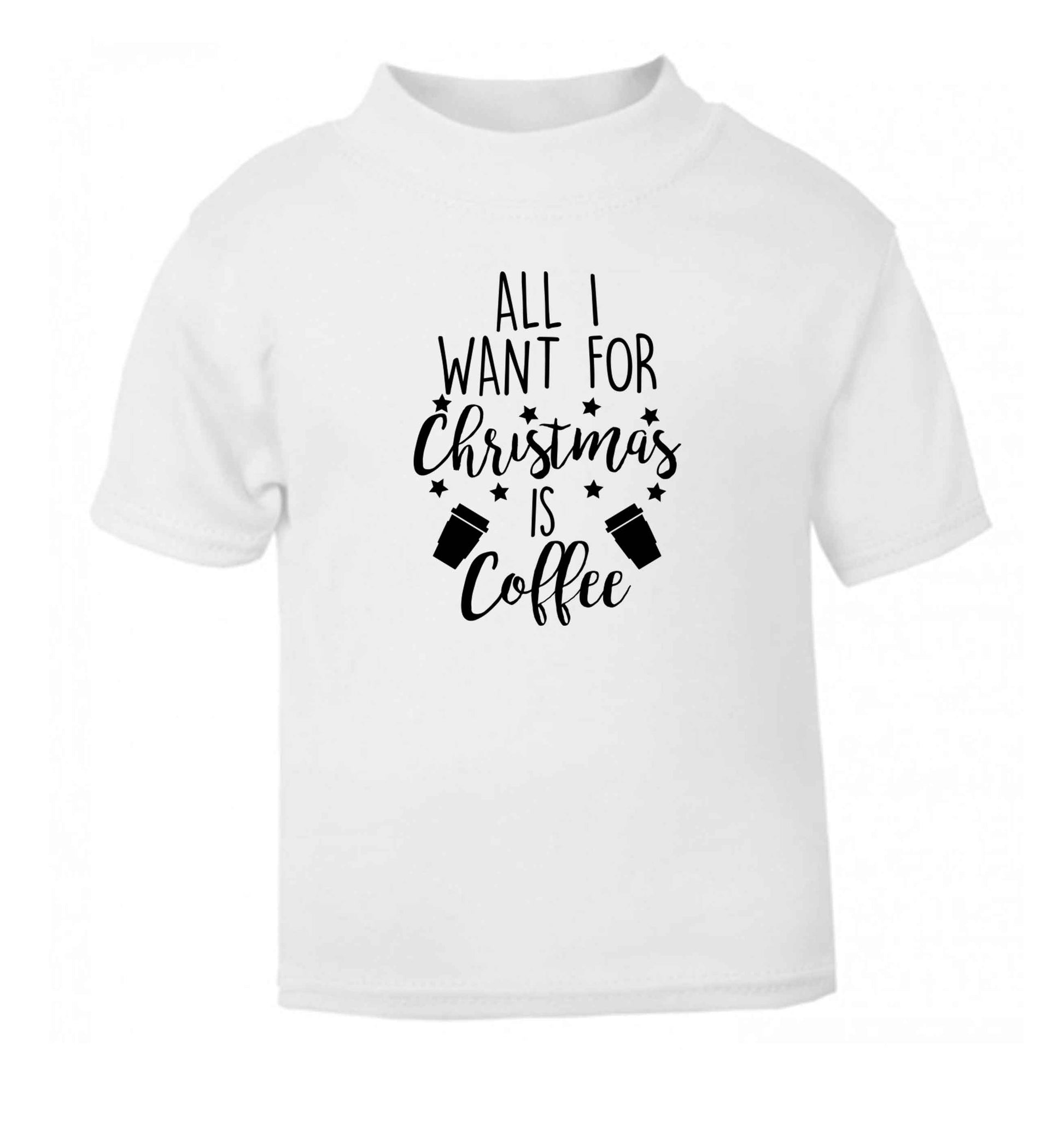 All I want for Christmas is coffee white Baby Toddler Tshirt 2 Years