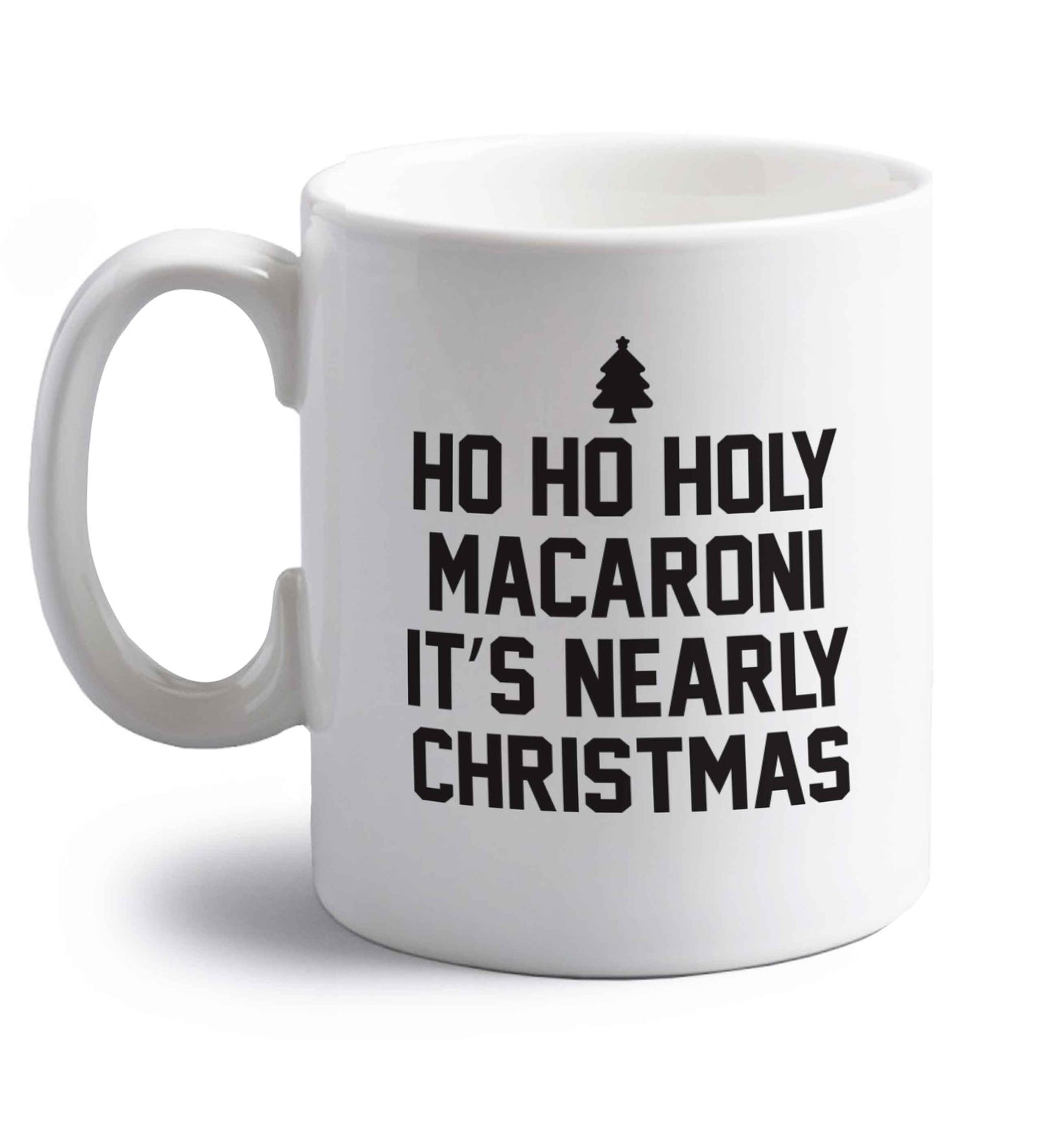 Ho ho holy macaroni it's nearly Christmas right handed white ceramic mug 