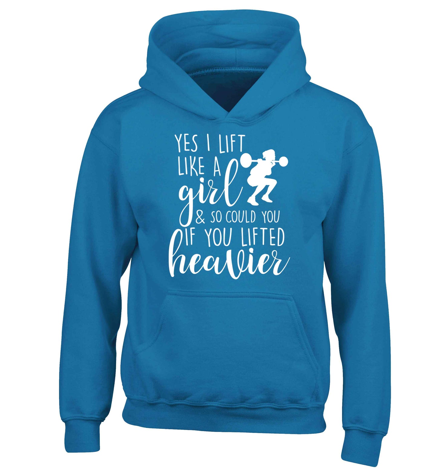 Yes I lift like a girl and so could you if you lifted heavier children's blue hoodie 12-13 Years