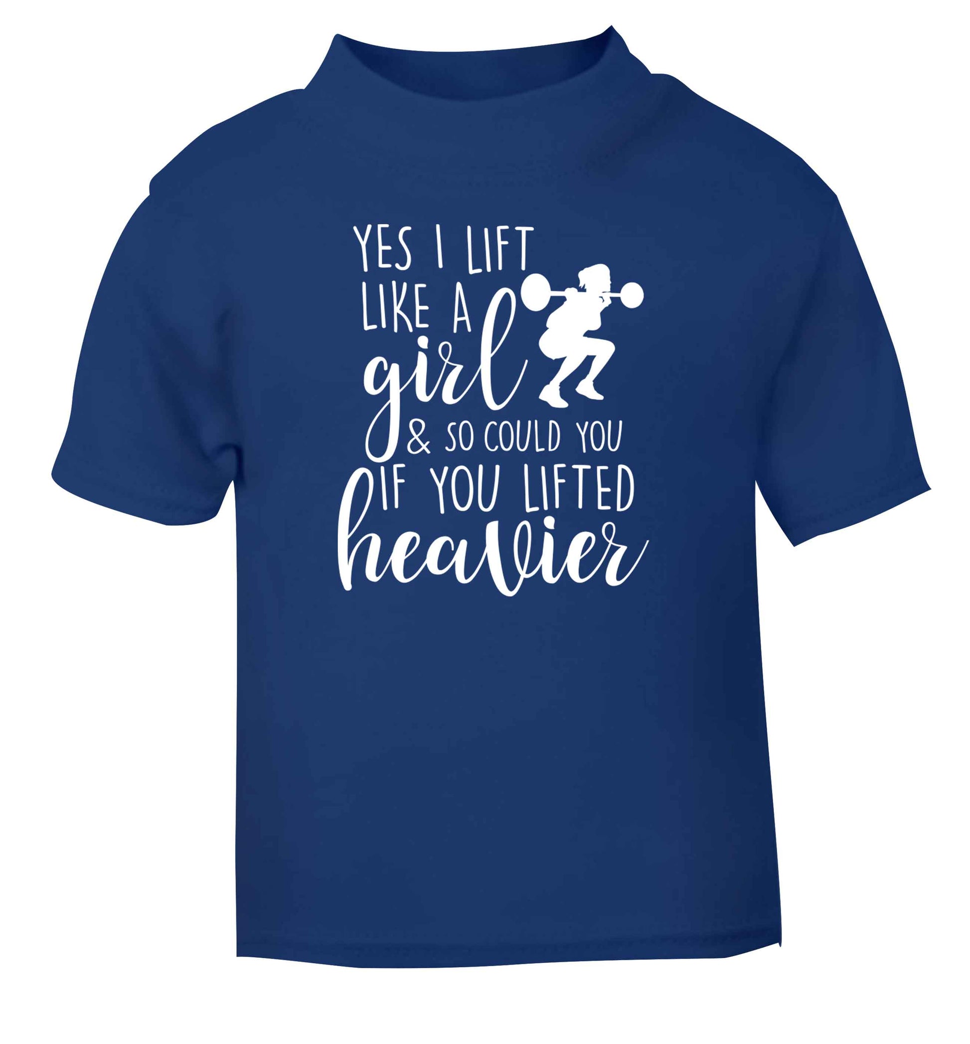 Yes I lift like a girl and so could you if you lifted heavier blue Baby Toddler Tshirt 2 Years