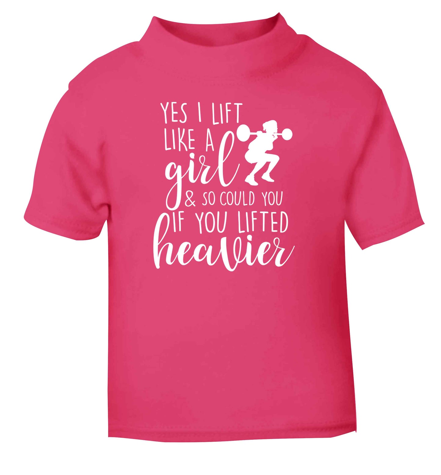 Yes I lift like a girl and so could you if you lifted heavier pink Baby Toddler Tshirt 2 Years