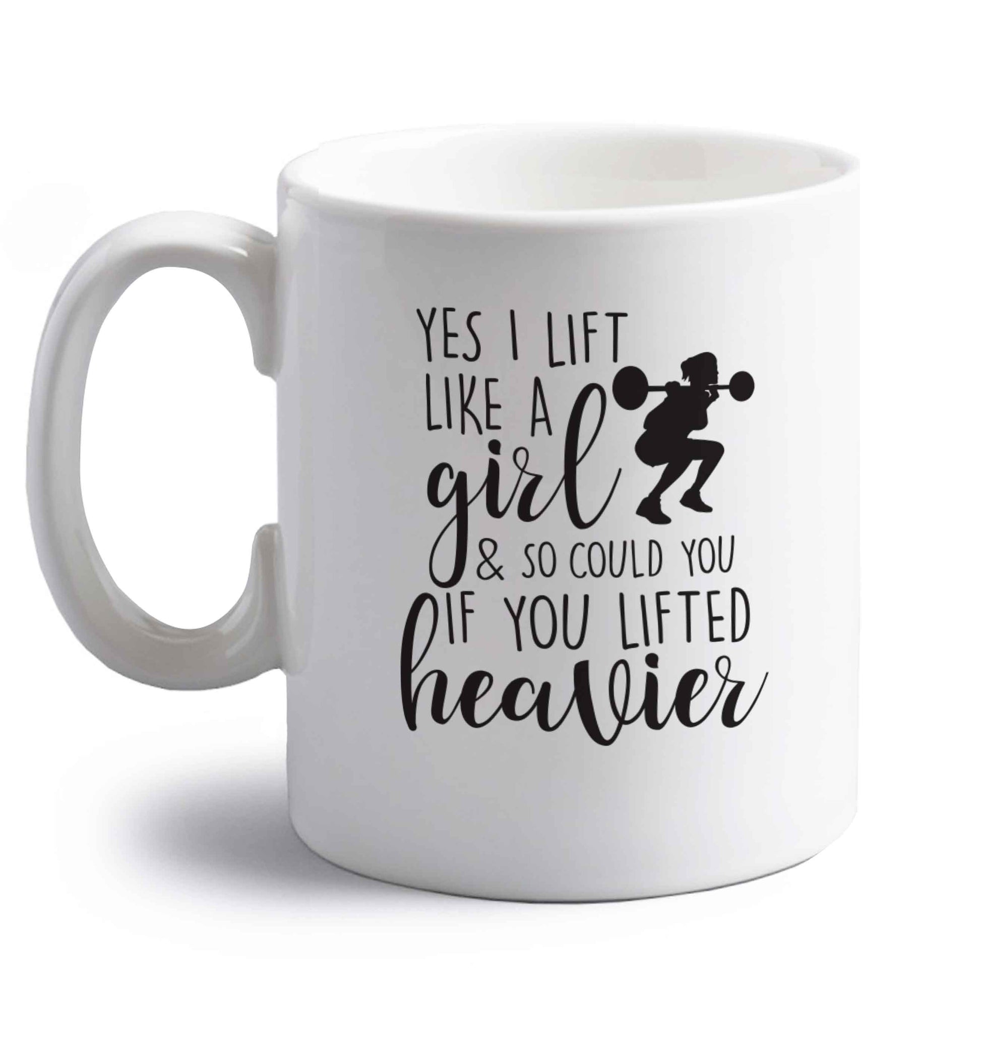 Yes I lift like a girl and so could you if you lifted heavier right handed white ceramic mug 