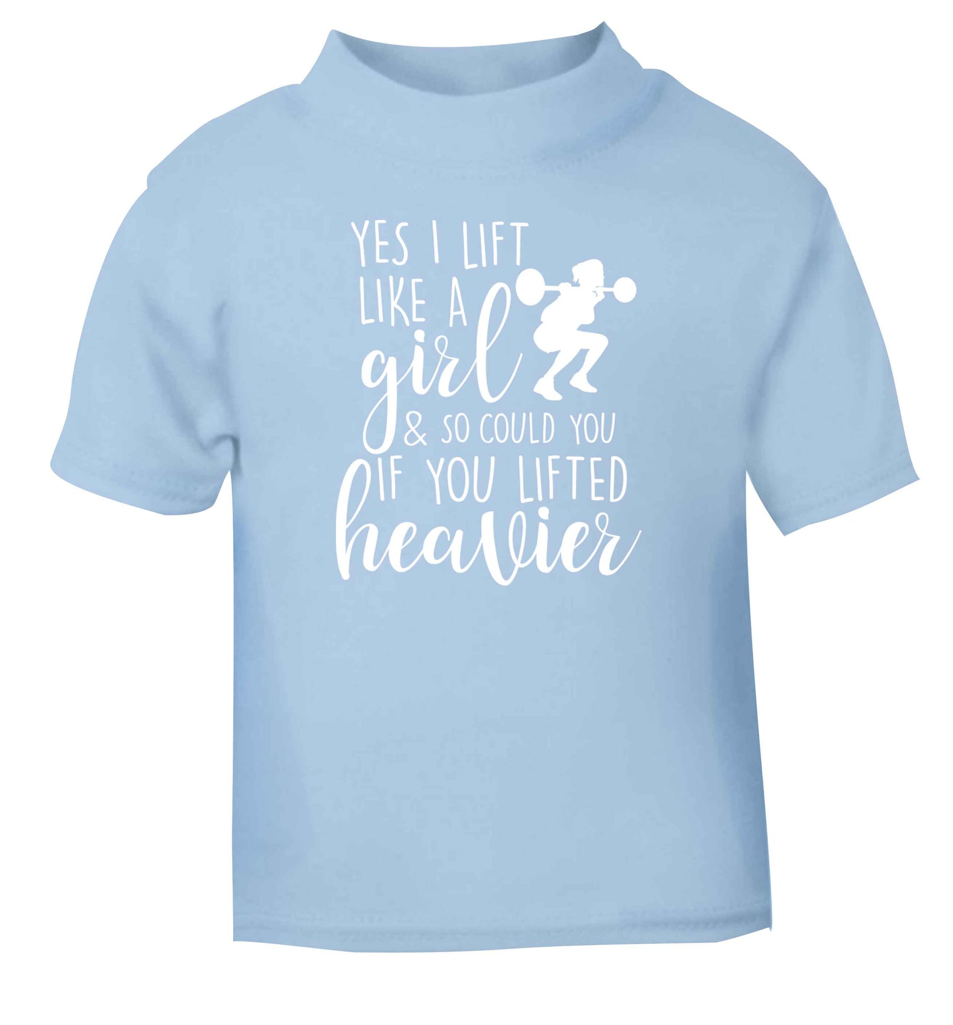 Yes I lift like a girl and so could you if you lifted heavier light blue Baby Toddler Tshirt 2 Years