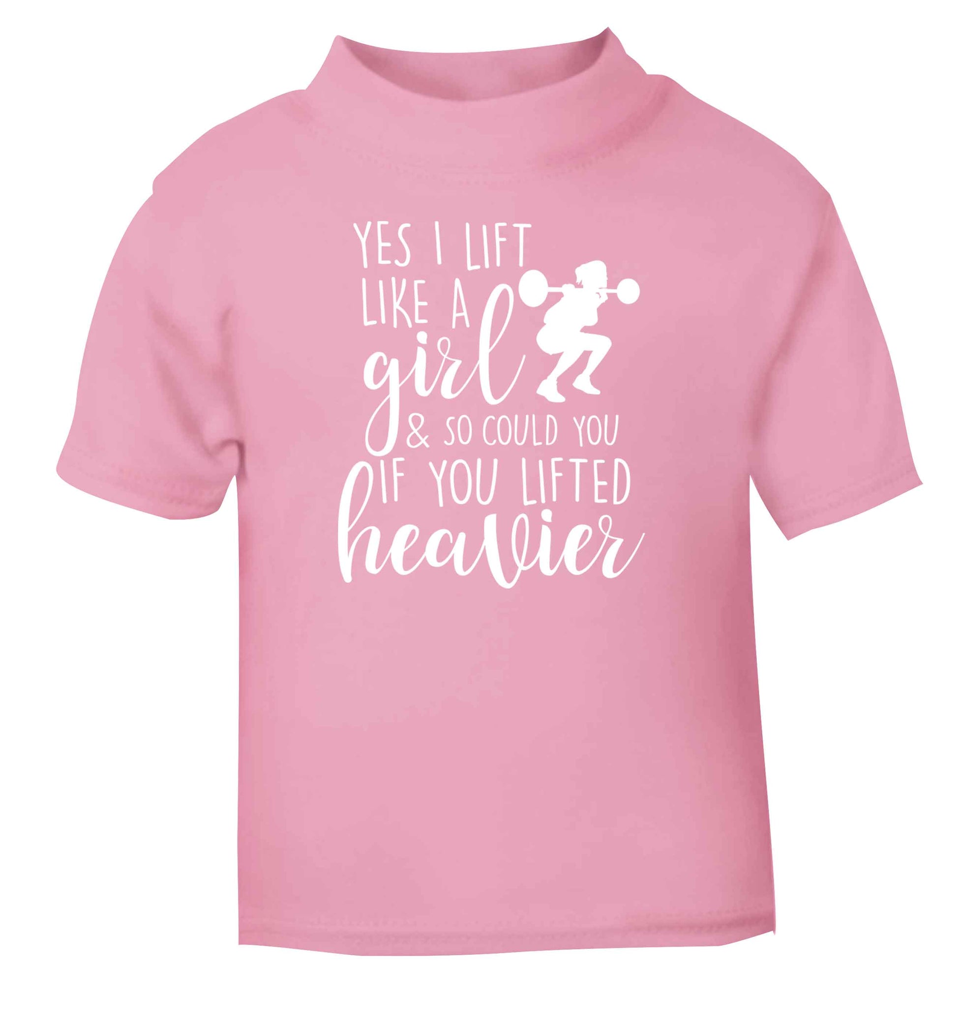 Yes I lift like a girl and so could you if you lifted heavier light pink Baby Toddler Tshirt 2 Years