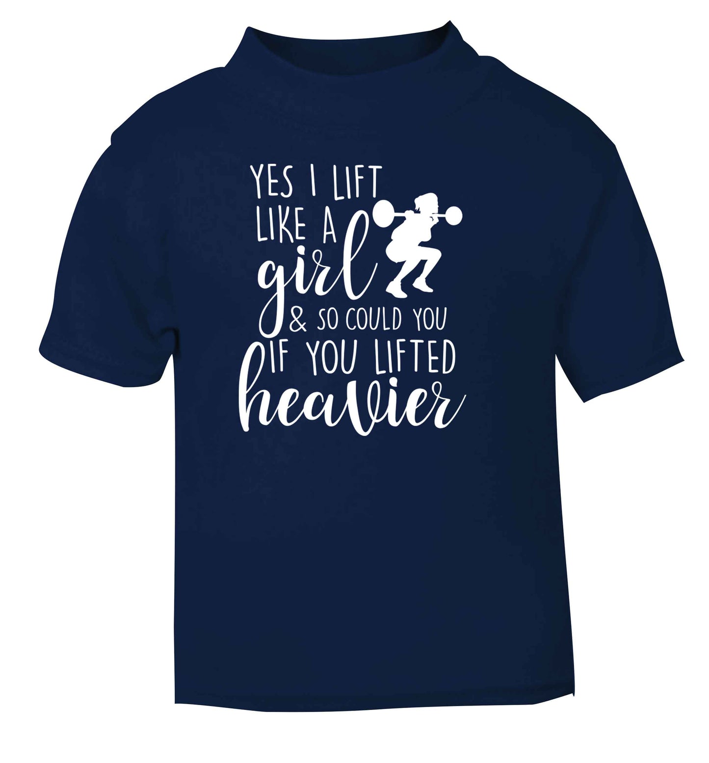 Yes I lift like a girl and so could you if you lifted heavier navy Baby Toddler Tshirt 2 Years