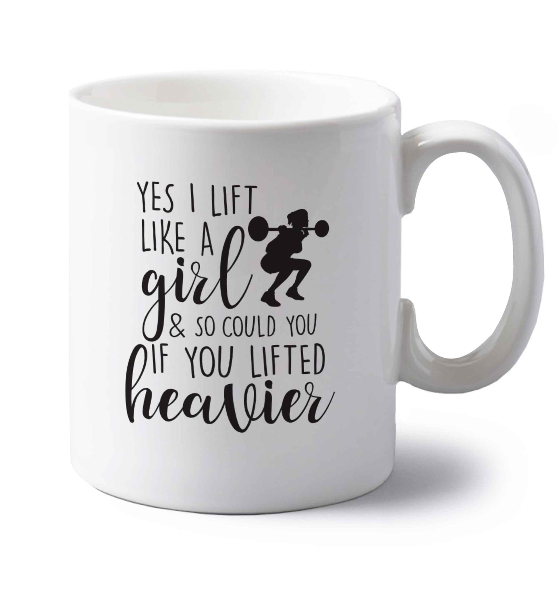 Yes I lift like a girl and so could you if you lifted heavier left handed white ceramic mug 