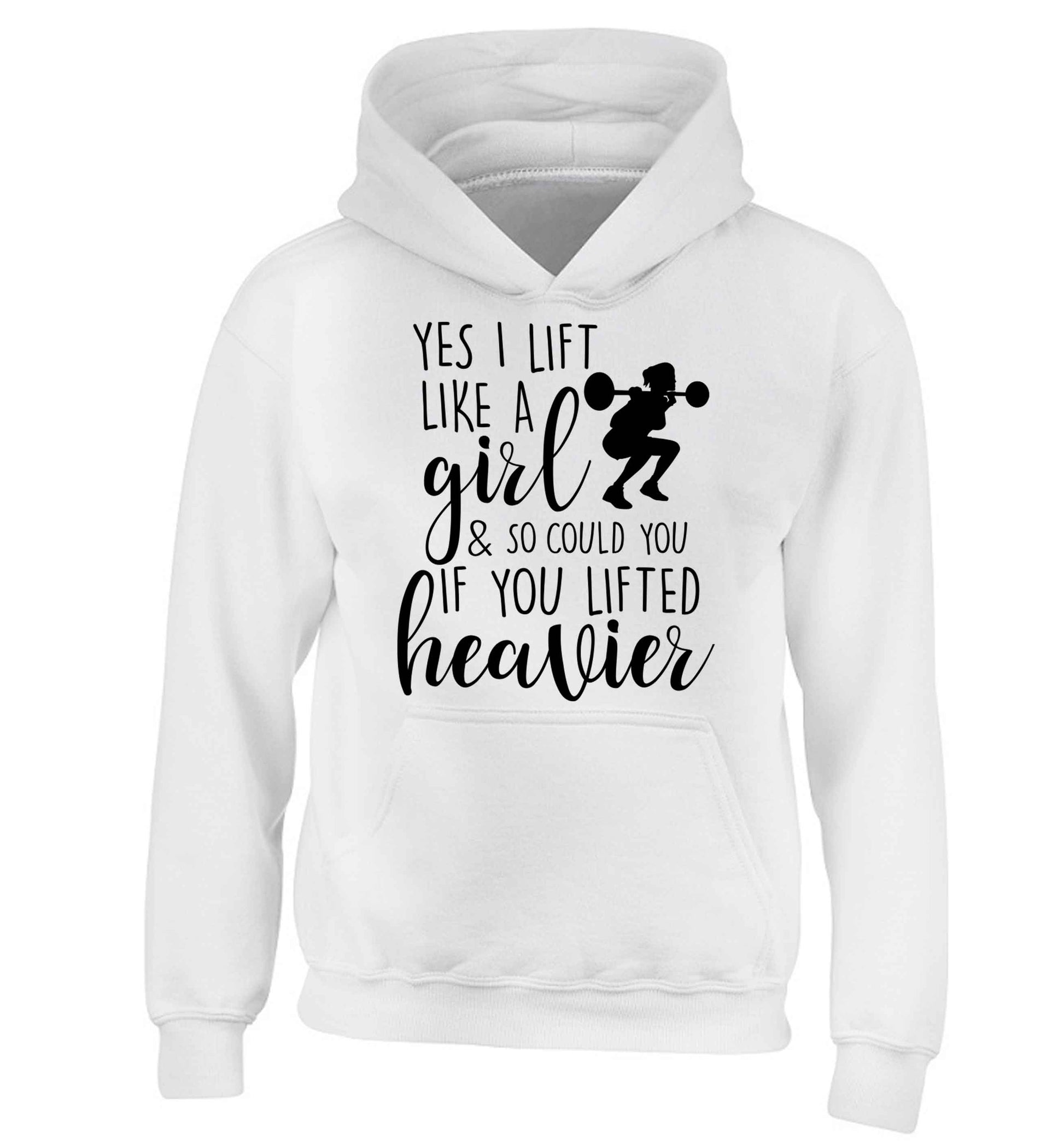 Yes I lift like a girl and so could you if you lifted heavier children's white hoodie 12-13 Years