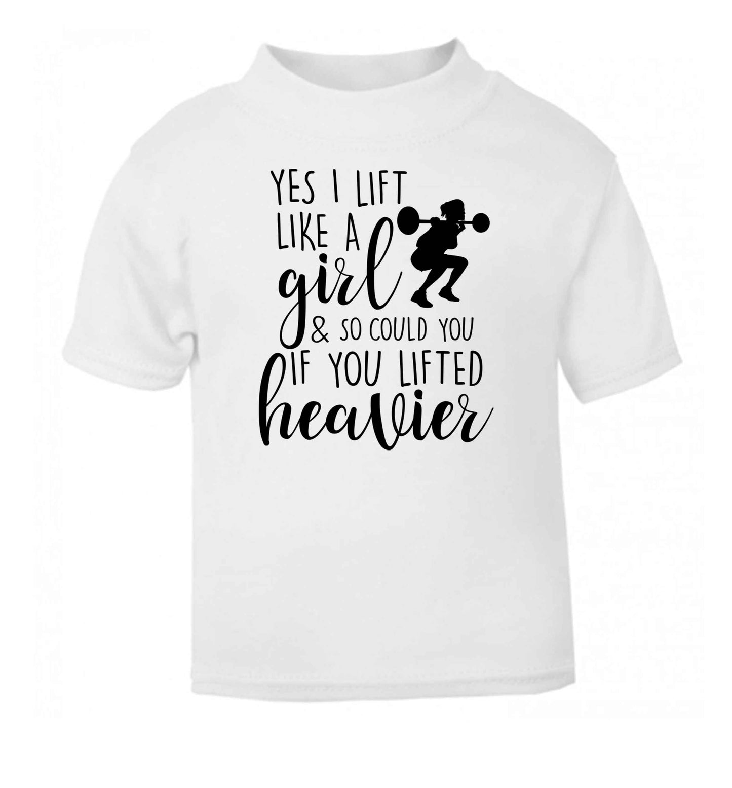 Yes I lift like a girl and so could you if you lifted heavier white Baby Toddler Tshirt 2 Years