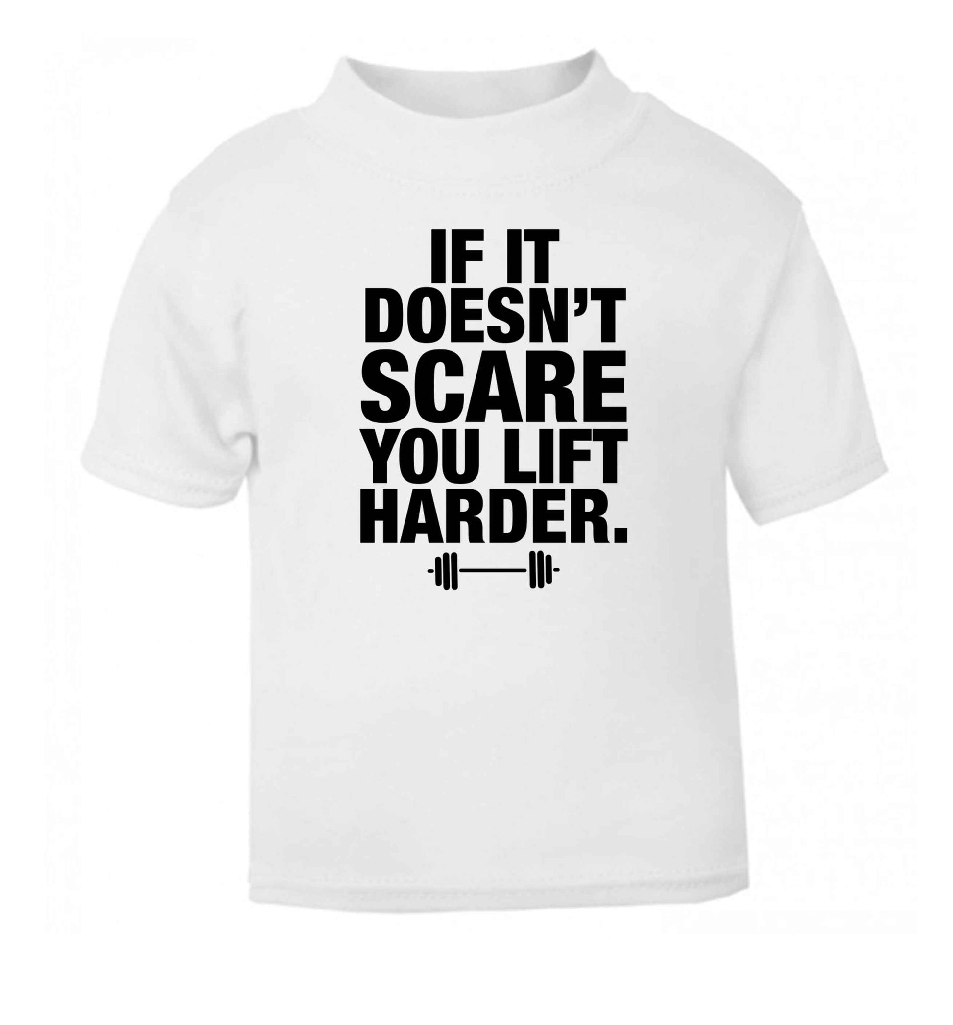 If it doesnt' scare you lift harder white Baby Toddler Tshirt 2 Years