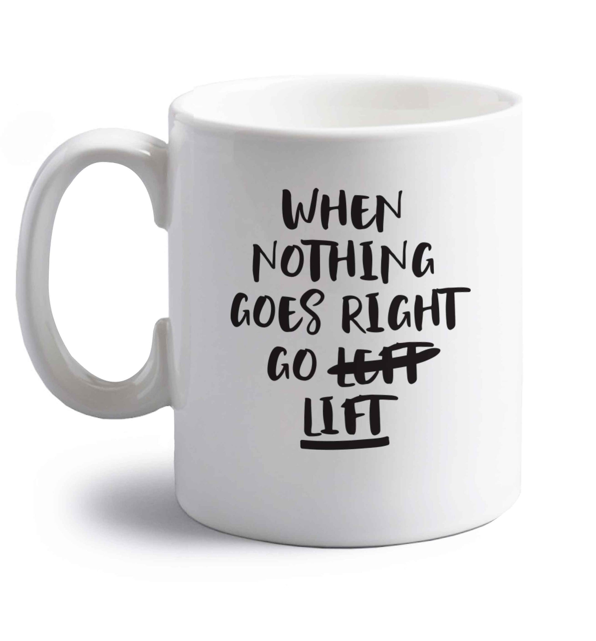 When nothing goes right go lift right handed white ceramic mug 