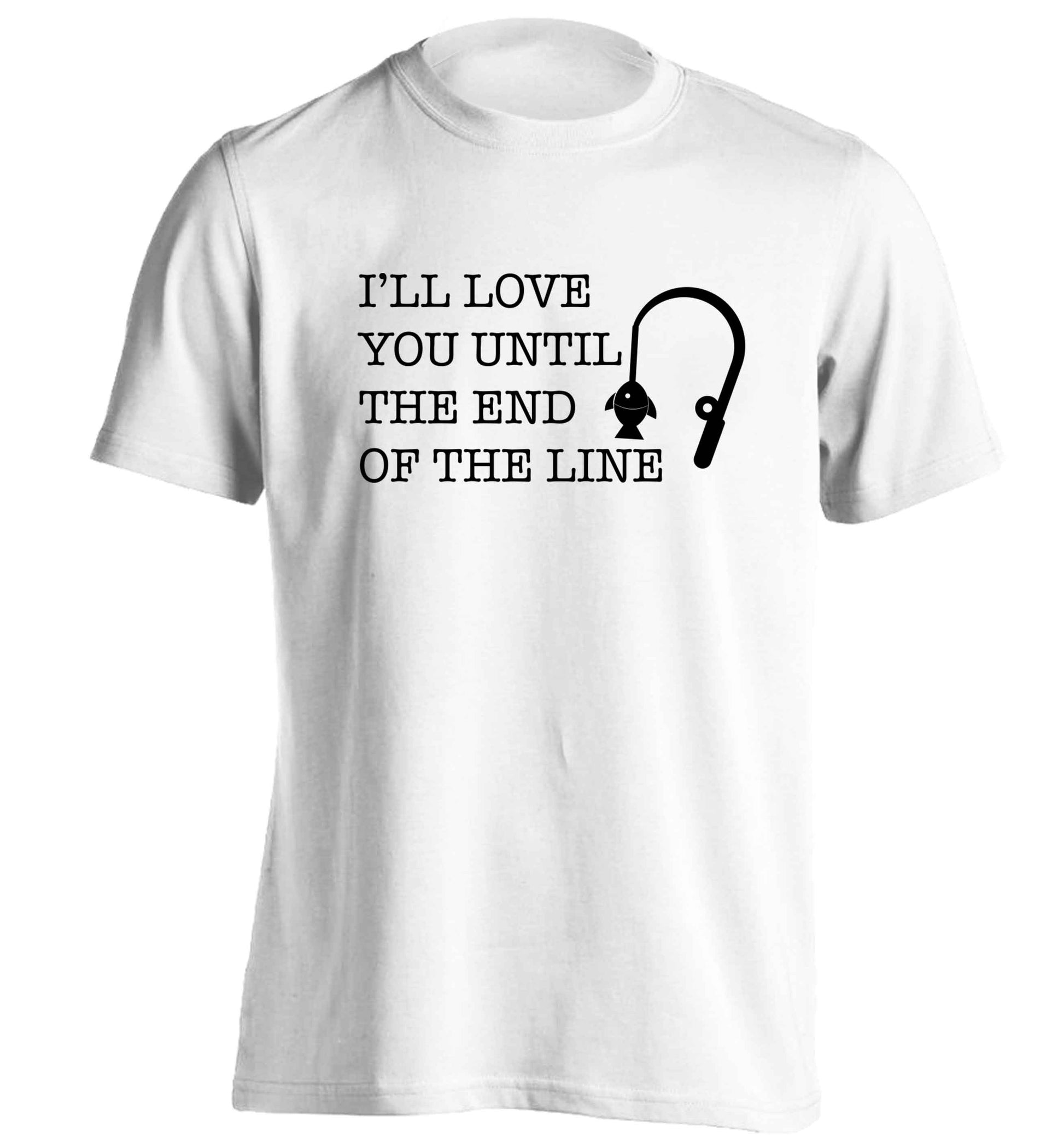 I'll love you until the end of the line adults unisex white Tshirt 2XL