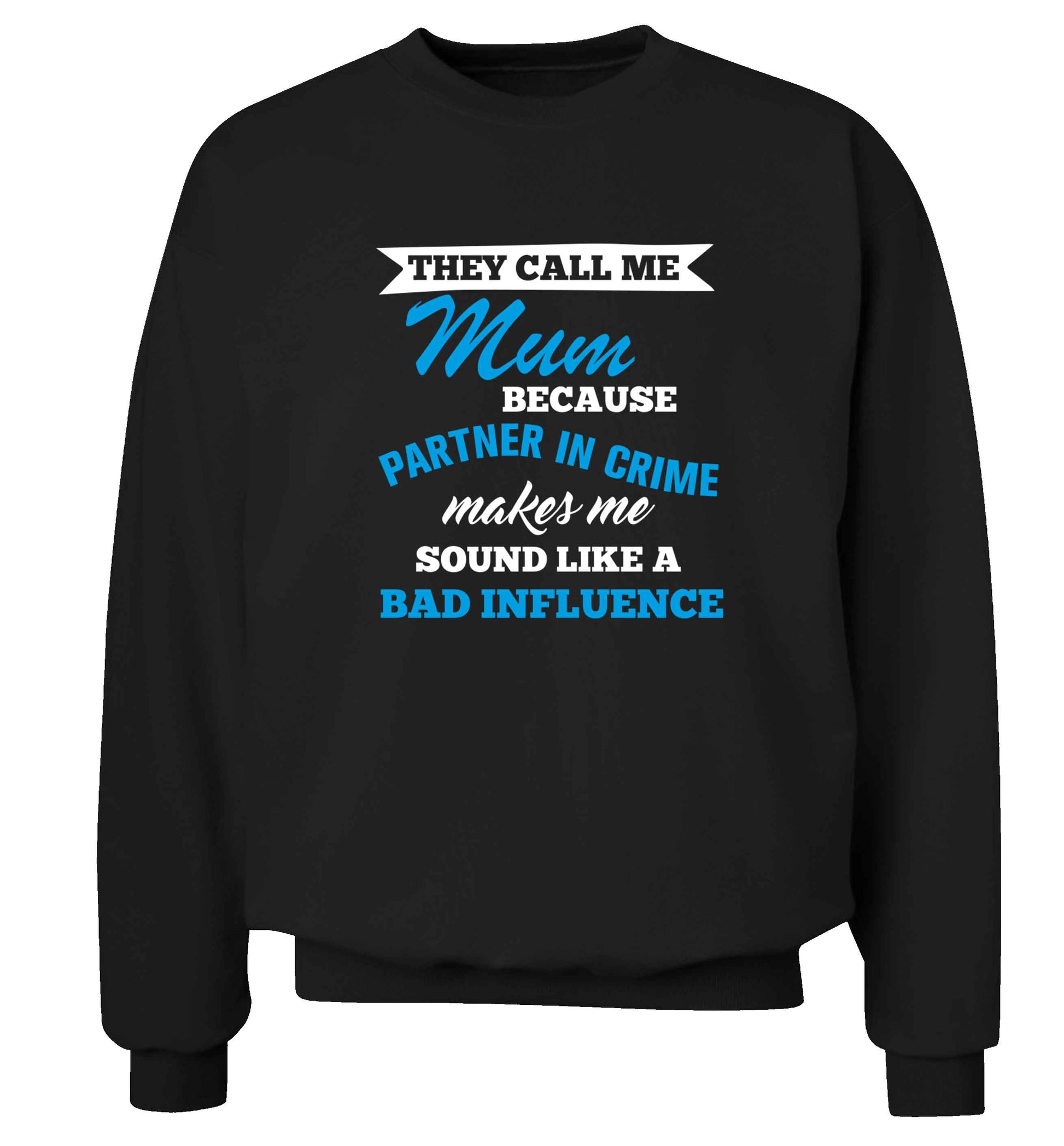 They call me mum because partner in crime makes me sound like a bad influence adult's unisex black sweater 2XL