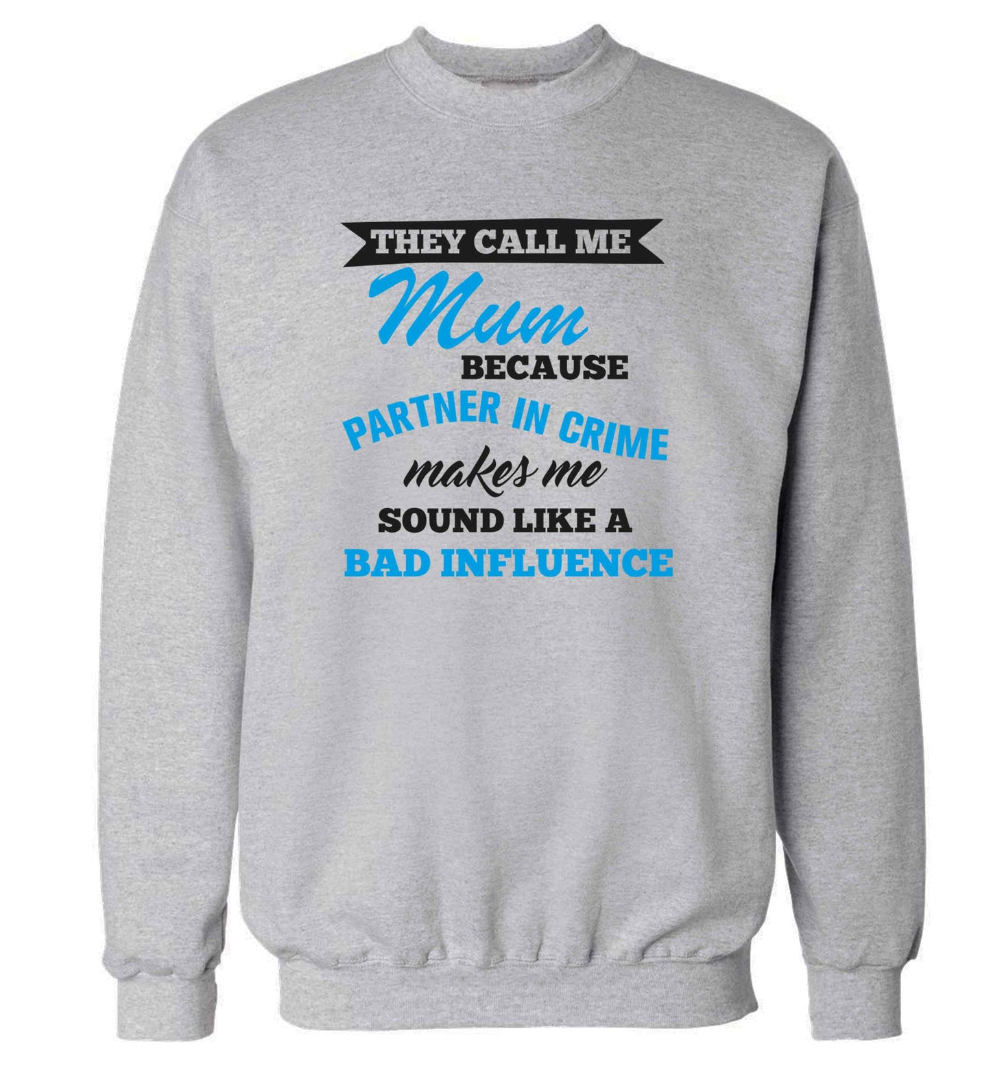 They call me mum because partner in crime makes me sound like a bad influence adult's unisex grey sweater 2XL