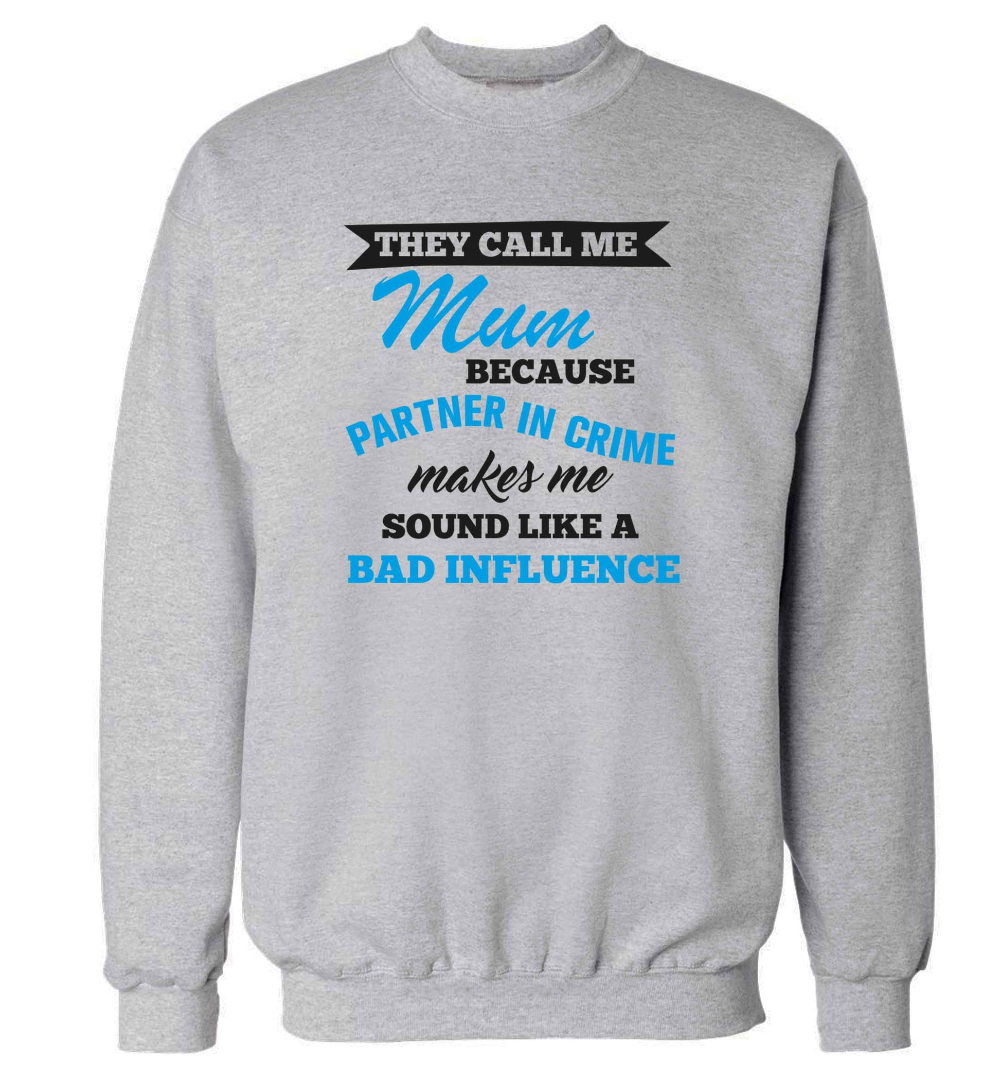 They call me mum because partner in crime makes me sound like a bad influence adult's unisex grey sweater 2XL