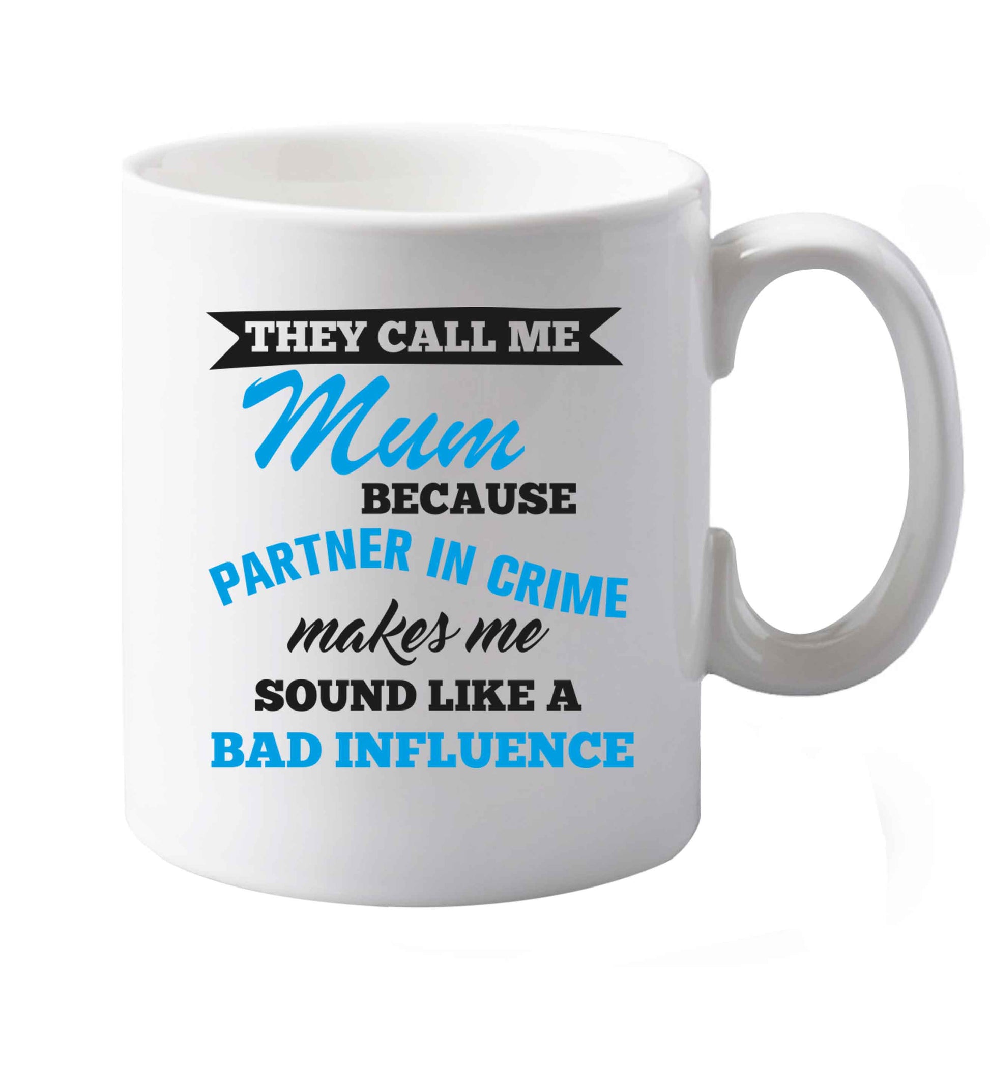 10 oz They call me mum because partner in crime makes me sound like a bad influence ceramic mug both sides