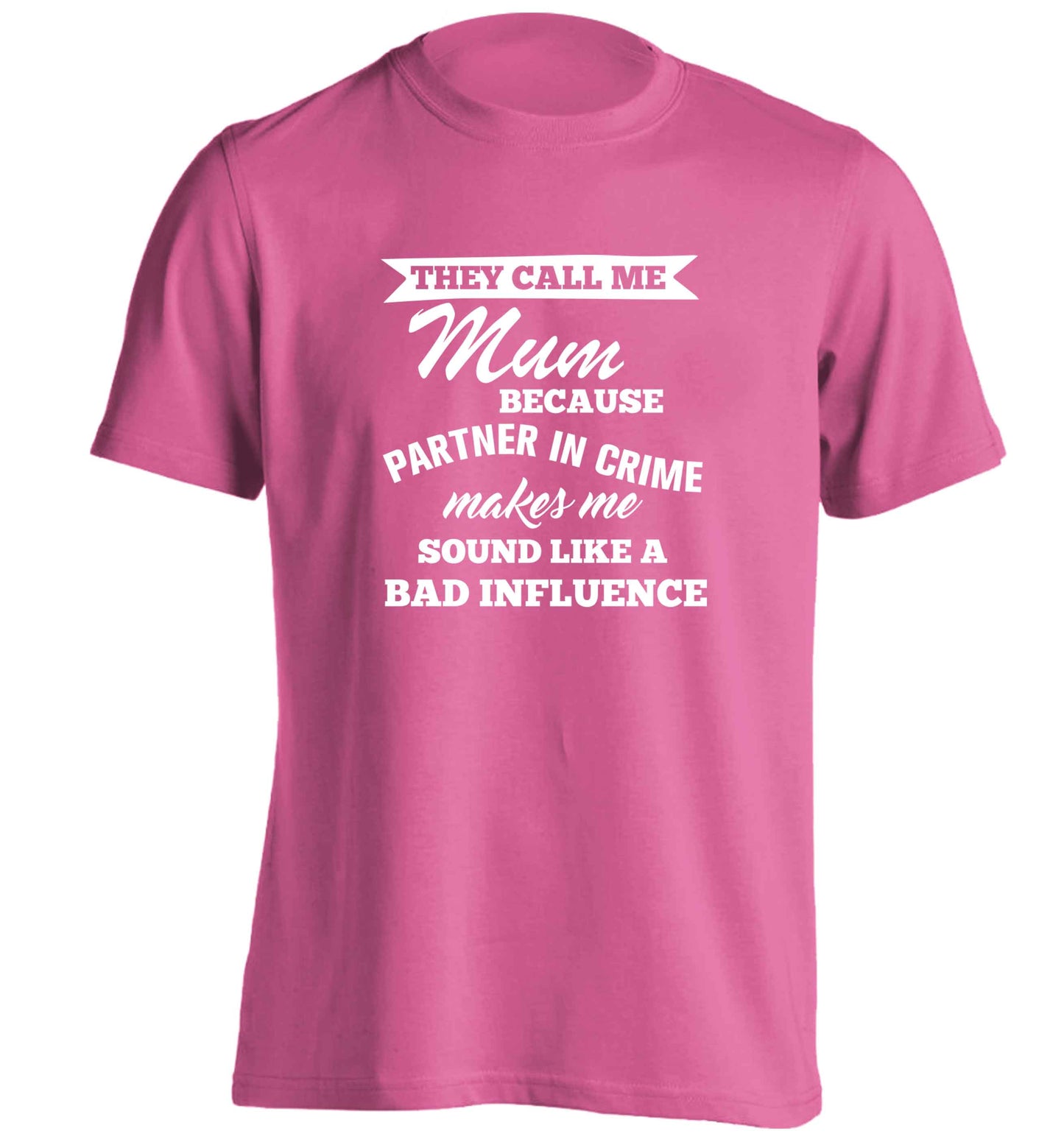They call me mum because partner in crime makes me sound like a bad influence adults unisex pink Tshirt 2XL