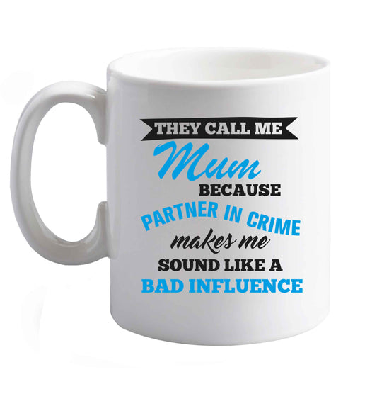 10 oz They call me mum because partner in crime makes me sound like a bad influence ceramic mug right handed