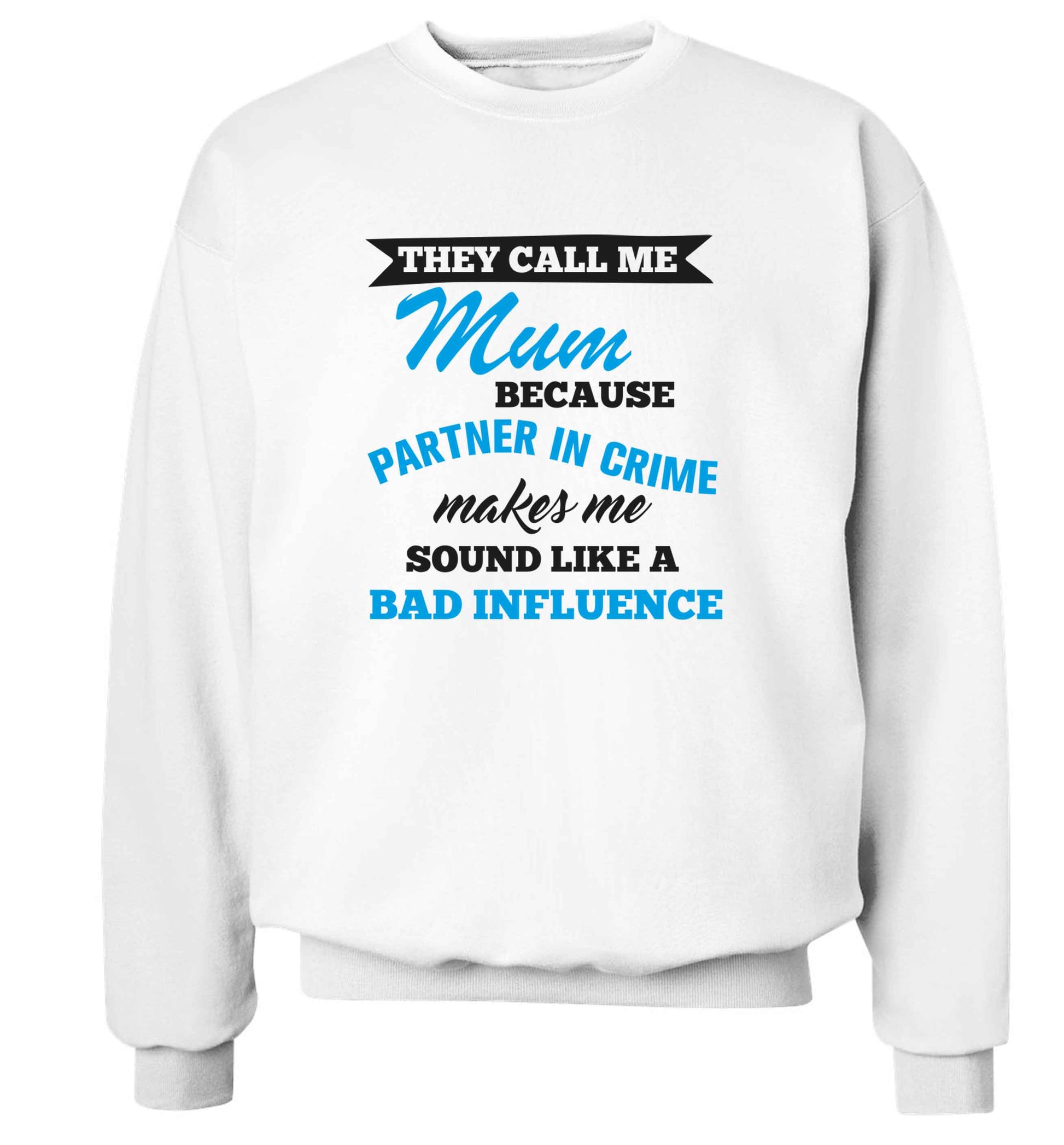 They call me mum because partner in crime makes me sound like a bad influence adult's unisex white sweater 2XL