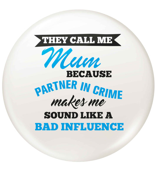 They call me mum because partner in crime makes me sound like a bad influence small 25mm Pin badge