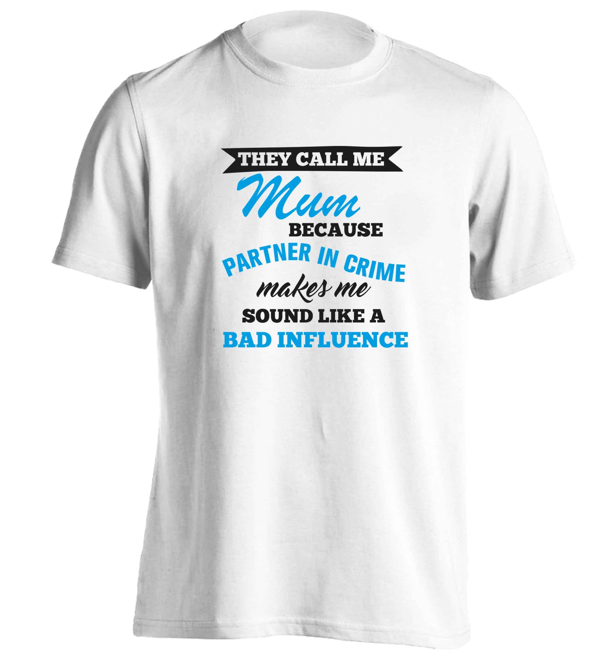 They call me mum because partner in crime makes me sound like a bad influence adults unisex white Tshirt 2XL