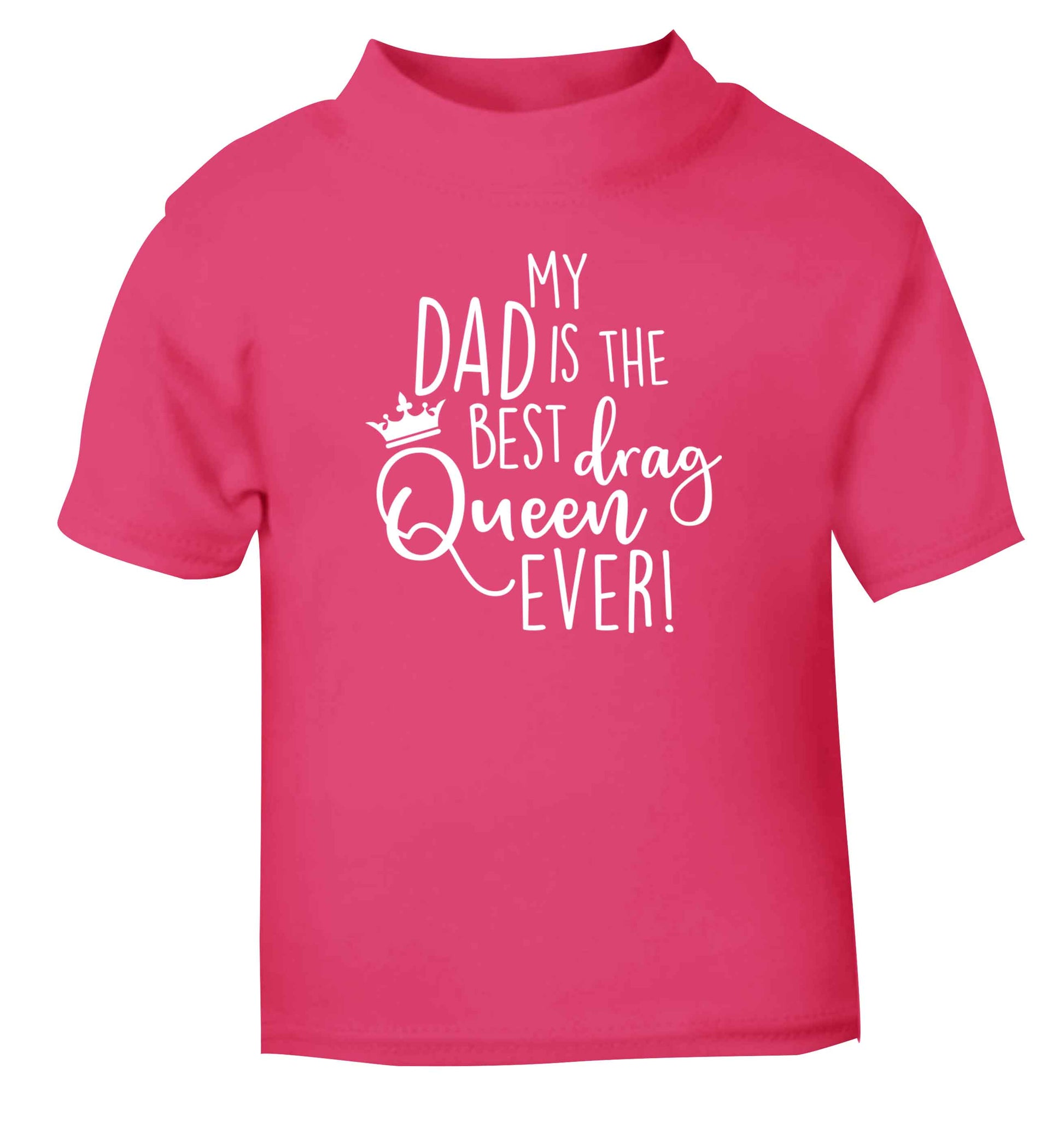 My dad is the best drag Queen ever pink Baby Toddler Tshirt 2 Years