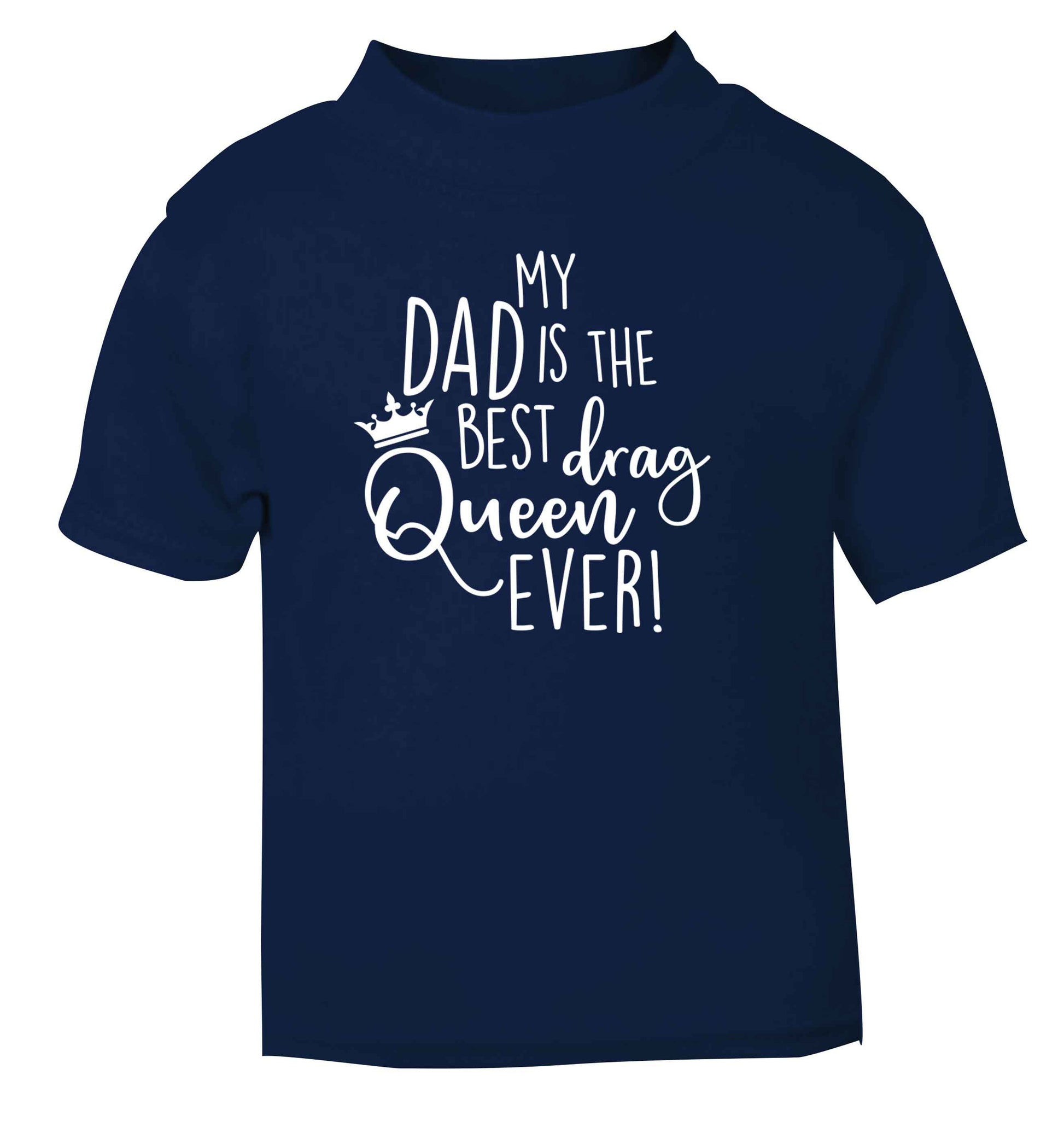 My dad is the best drag Queen ever navy Baby Toddler Tshirt 2 Years
