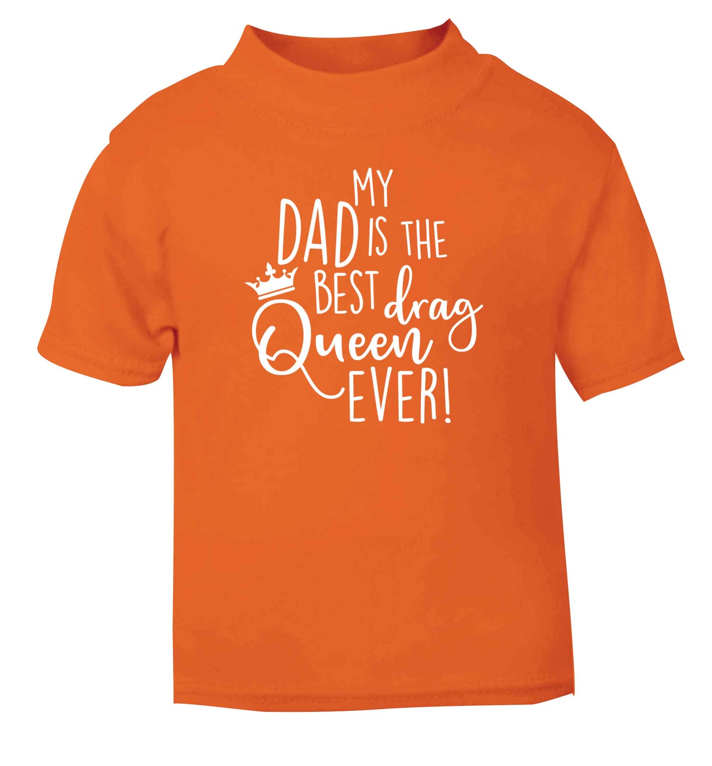 My dad is the best drag Queen ever orange Baby Toddler Tshirt 2 Years