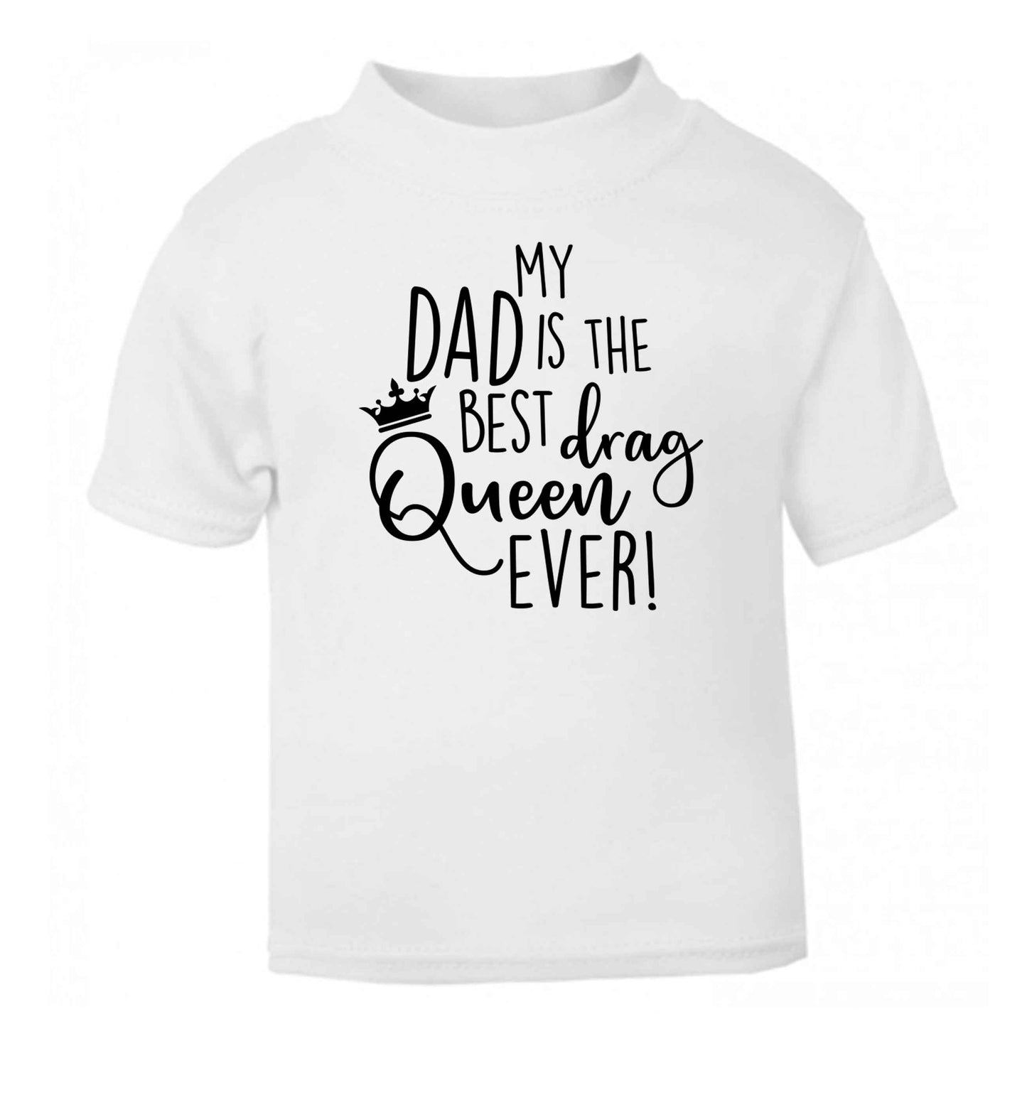 My dad is the best drag Queen ever white Baby Toddler Tshirt 2 Years