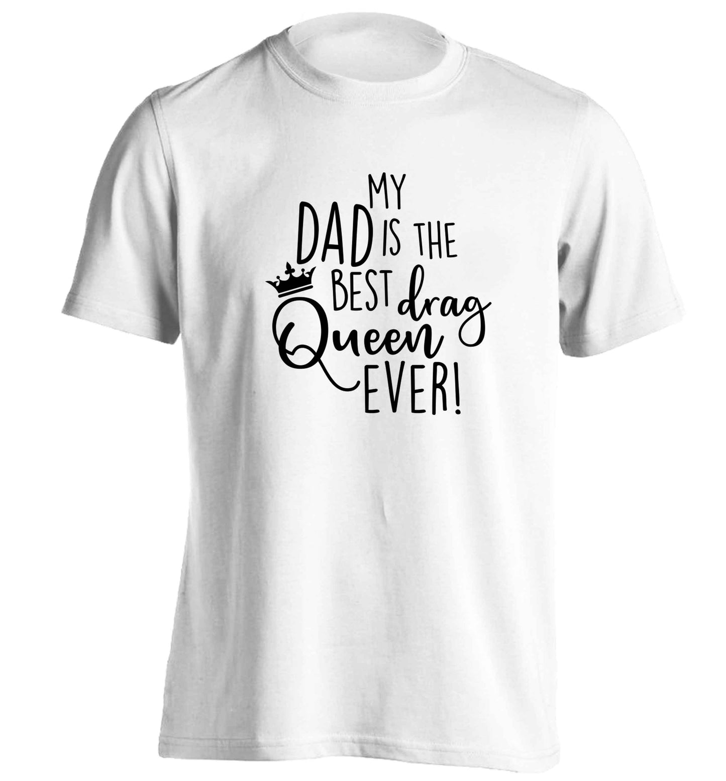 My dad is the best drag Queen ever adults unisex white Tshirt 2XL