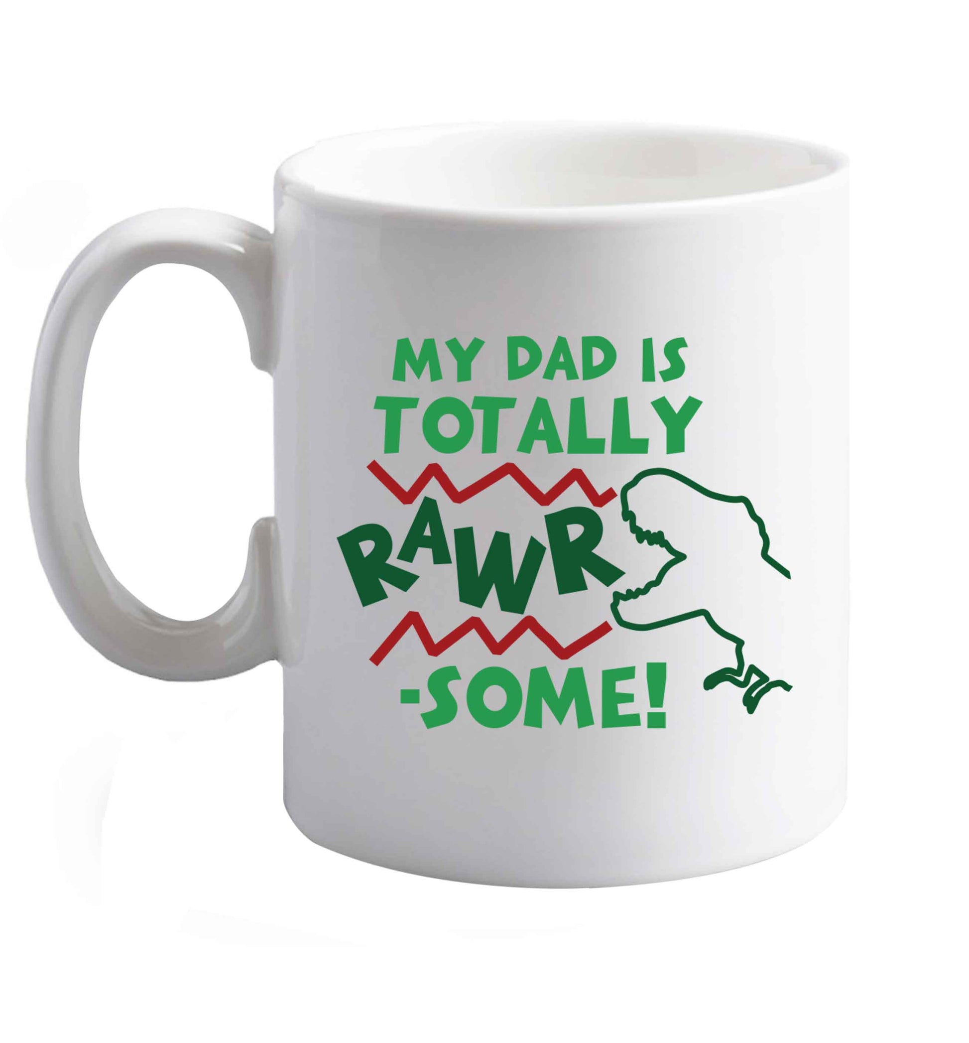 10 oz My dad is totally rawrsome ceramic mug right handed