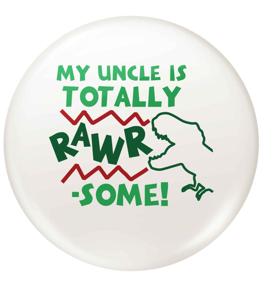 My uncle is totally rawrsome small 25mm Pin badge