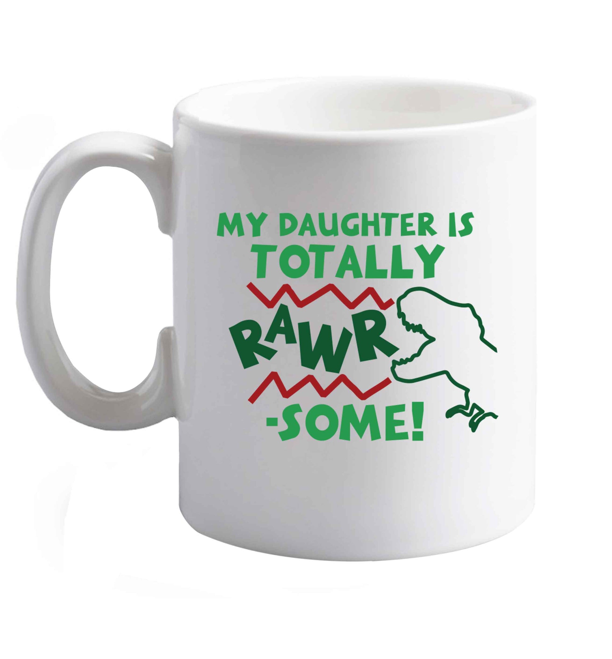 10 oz My daughter is totally rawrsome ceramic mug right handed