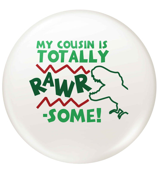 My cousin is totally rawrsome small 25mm Pin badge