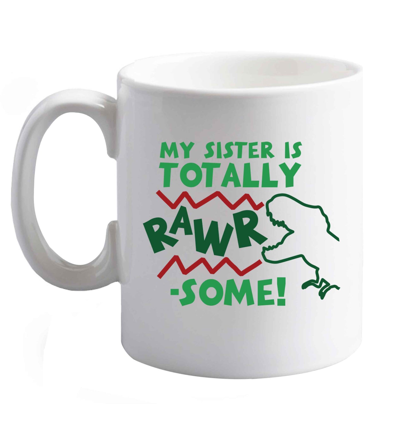 10 oz My sister is totally rawrsome ceramic mug right handed
