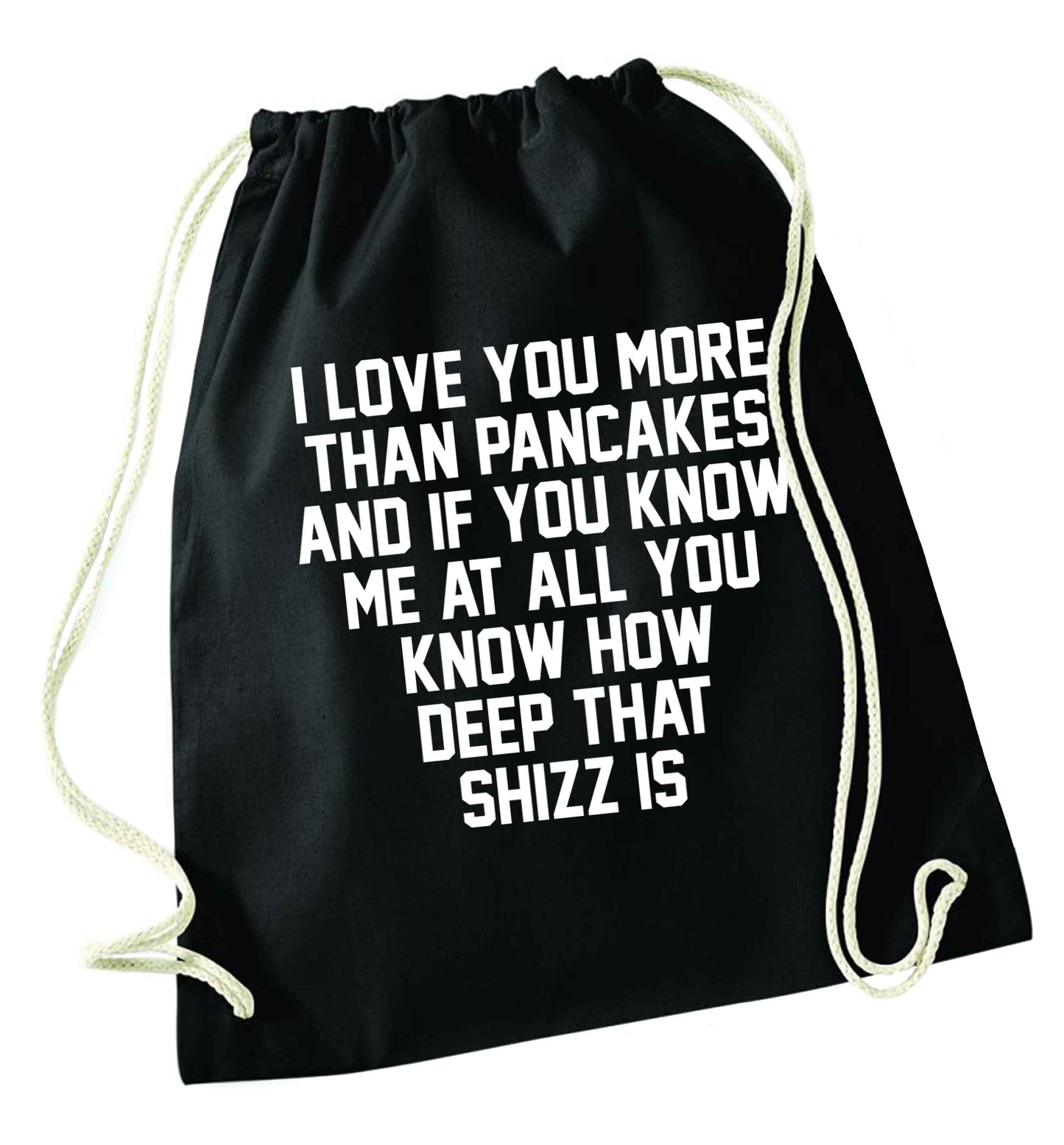 I love you more than pancakes and if you know me at all you know how deep that shizz is black drawstring bag